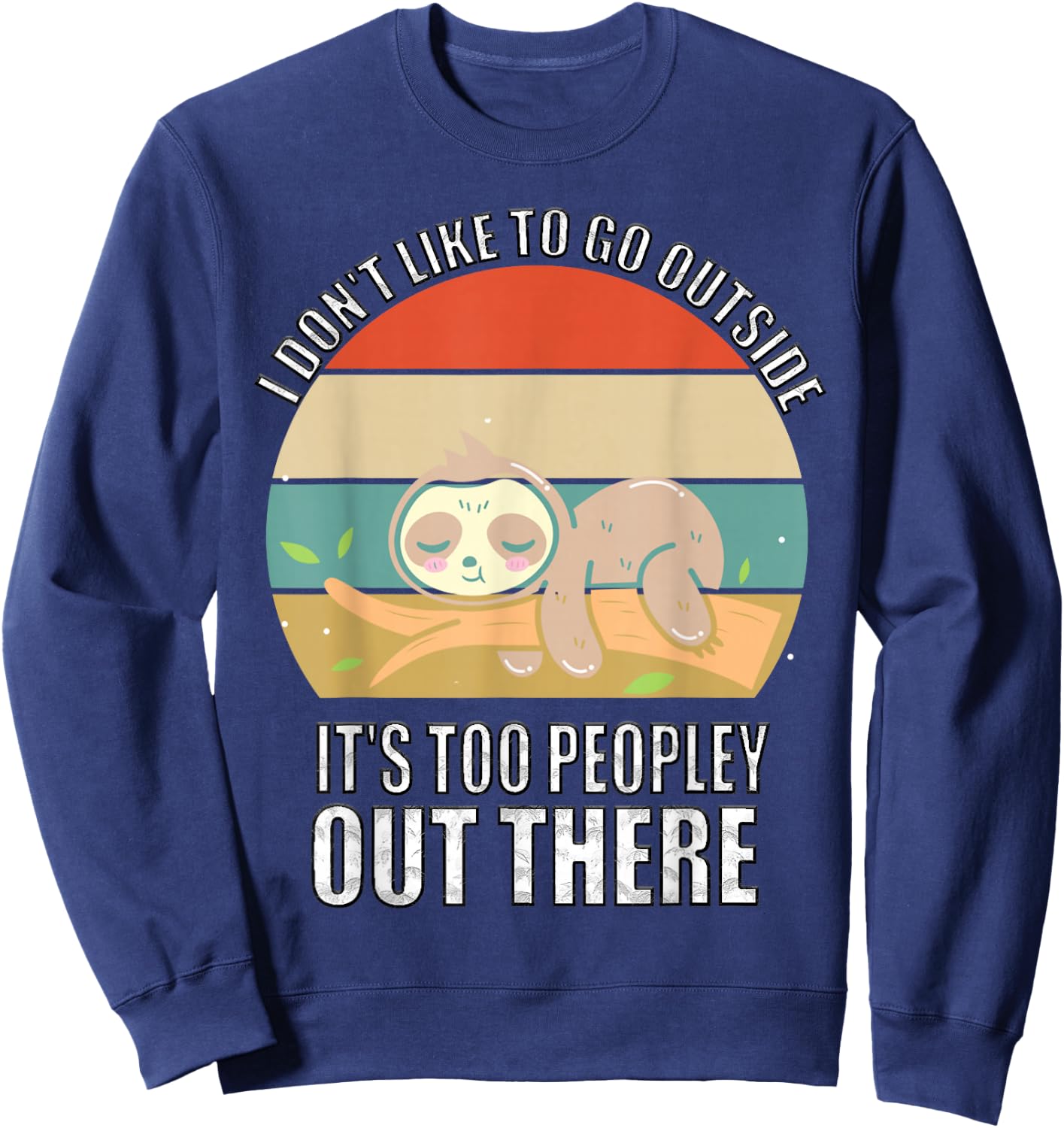 I Don't Like To Go Outside It's Too Peopley Out There Sloth Sweatshirt - Sweatshirt | Navy