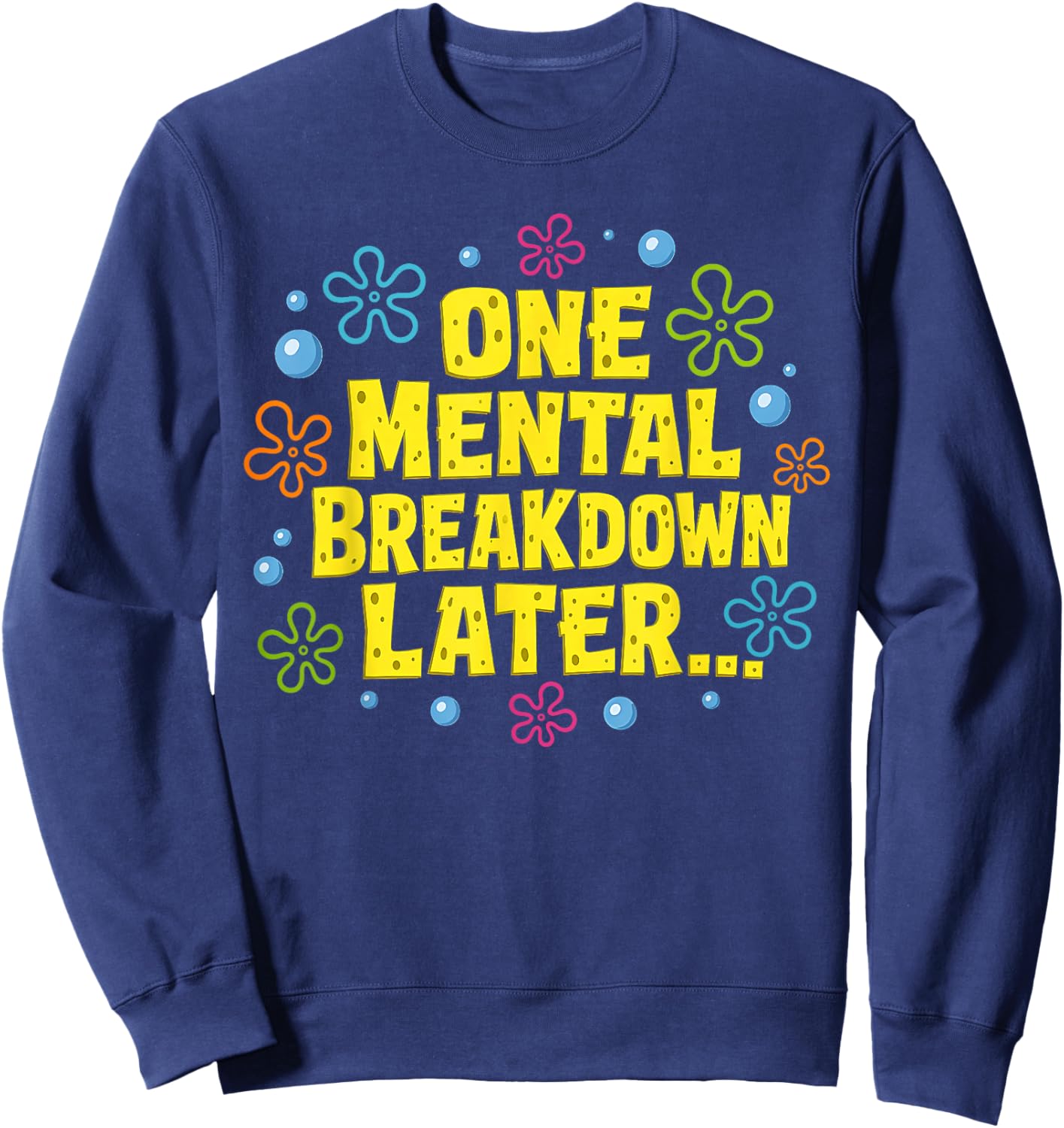 Funny Mental Health Awareness One Mental Breakdown Later Sweatshirt - Sweatshirt | Navy