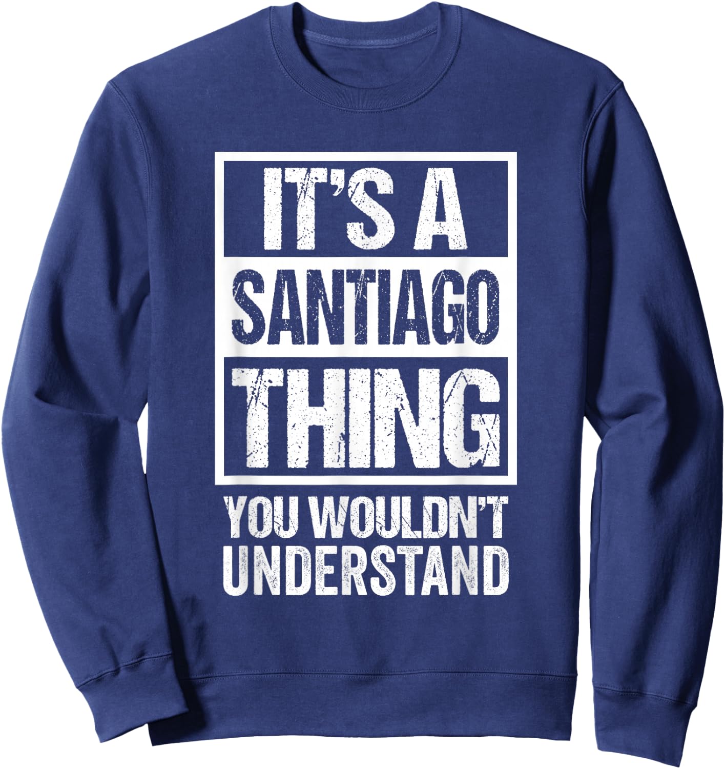 It's A Santiago Thing You Wouldn't Understand Sweatshirt - Sweatshirt | Navy