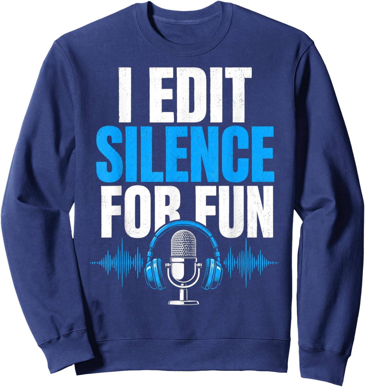 Funny Editor I Edit Silence for Fun Audio Engineer Podcast Sweatshirt - Sweatshirt | Navy