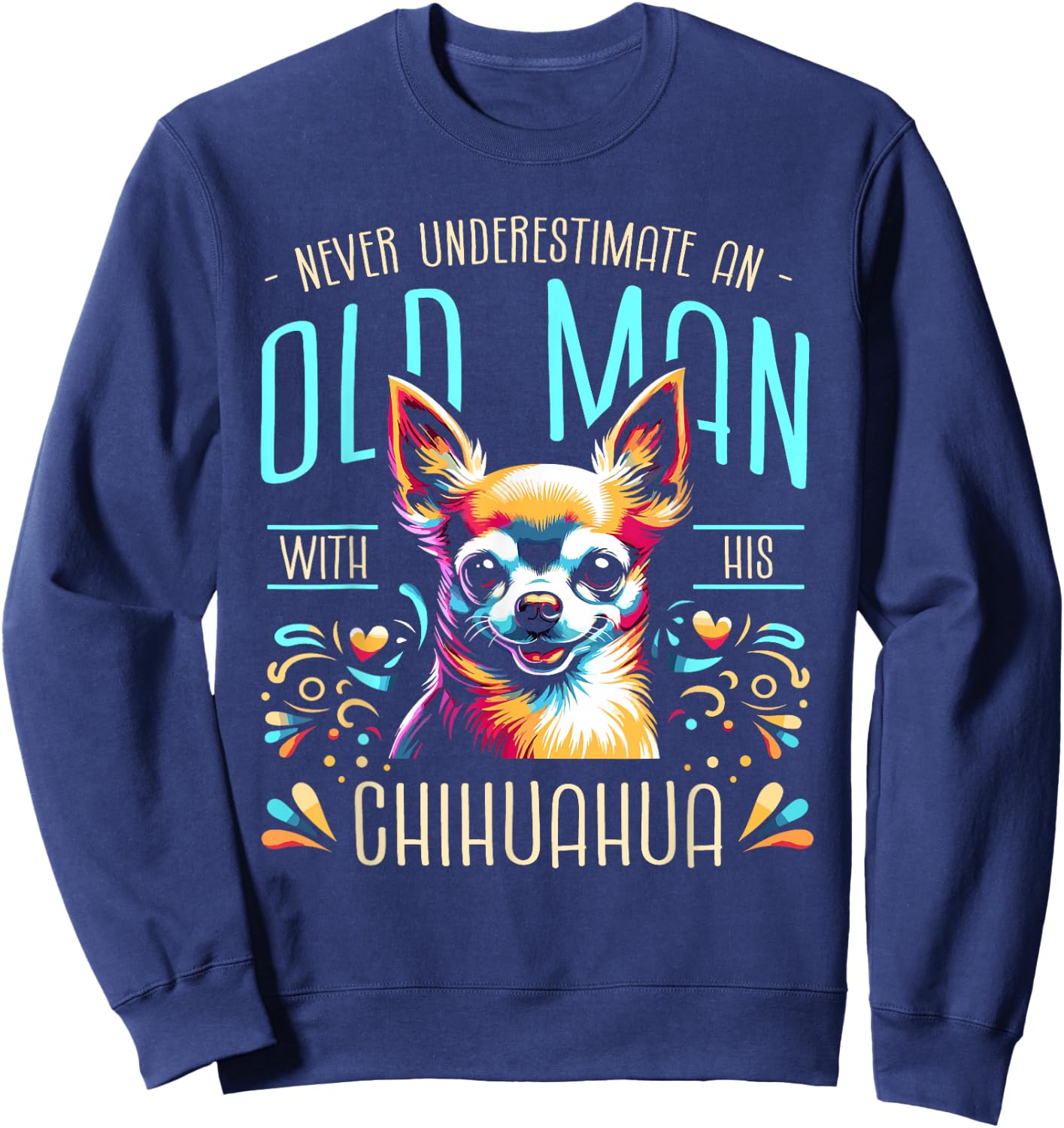 Never Underestimate An Old Man With His Chihuahua Chi Sweatshirt - Sweatshirt | Navy