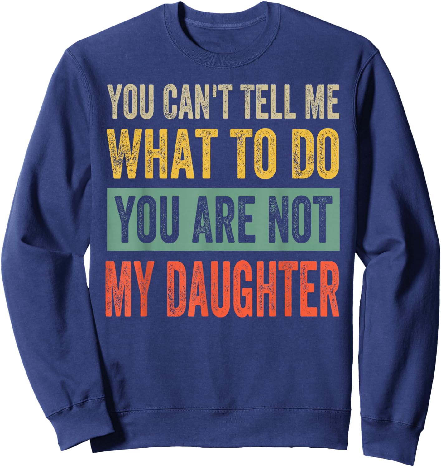You Can't Tell Me What To Do You Are Not My Daughter , black Sweatshirt - Sweatshirt | Navy