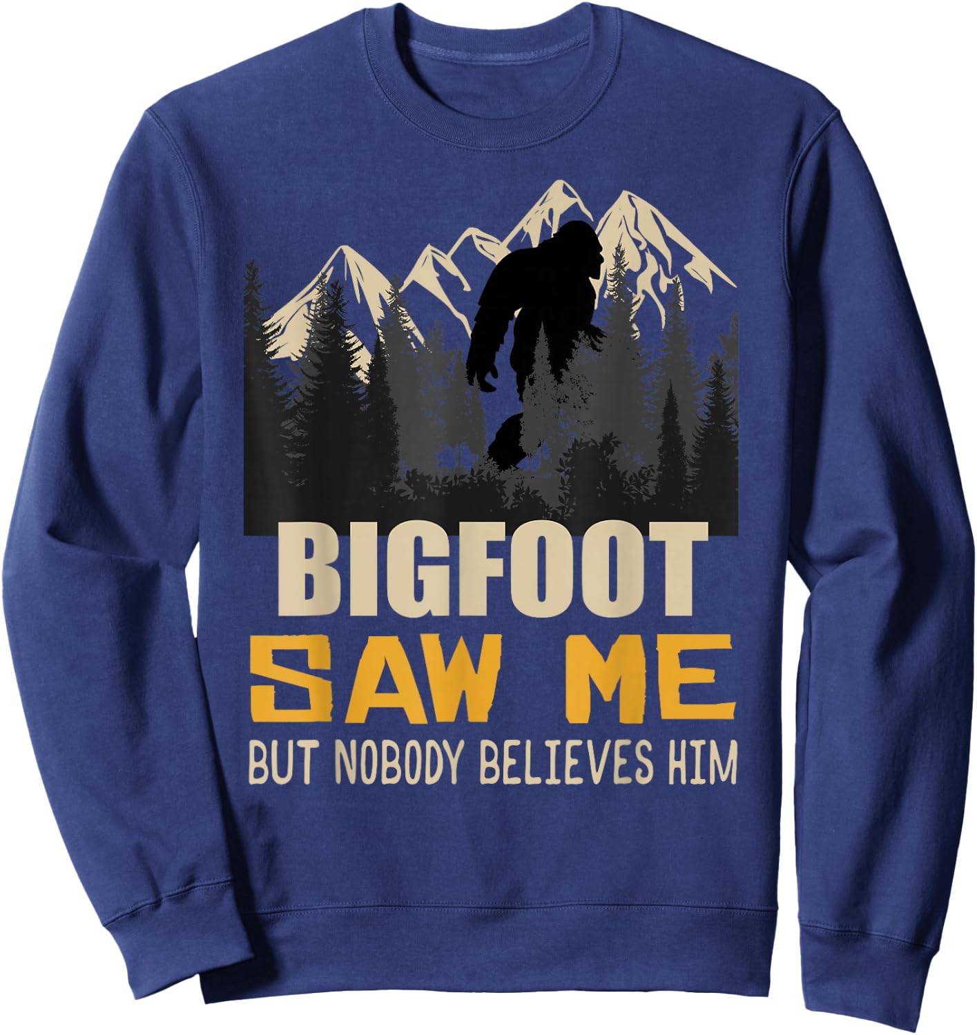 Bigfoot Saw Me But Nobody Believes Him, Funny Sasquatch Sweatshirt - Sweatshirt | Navy