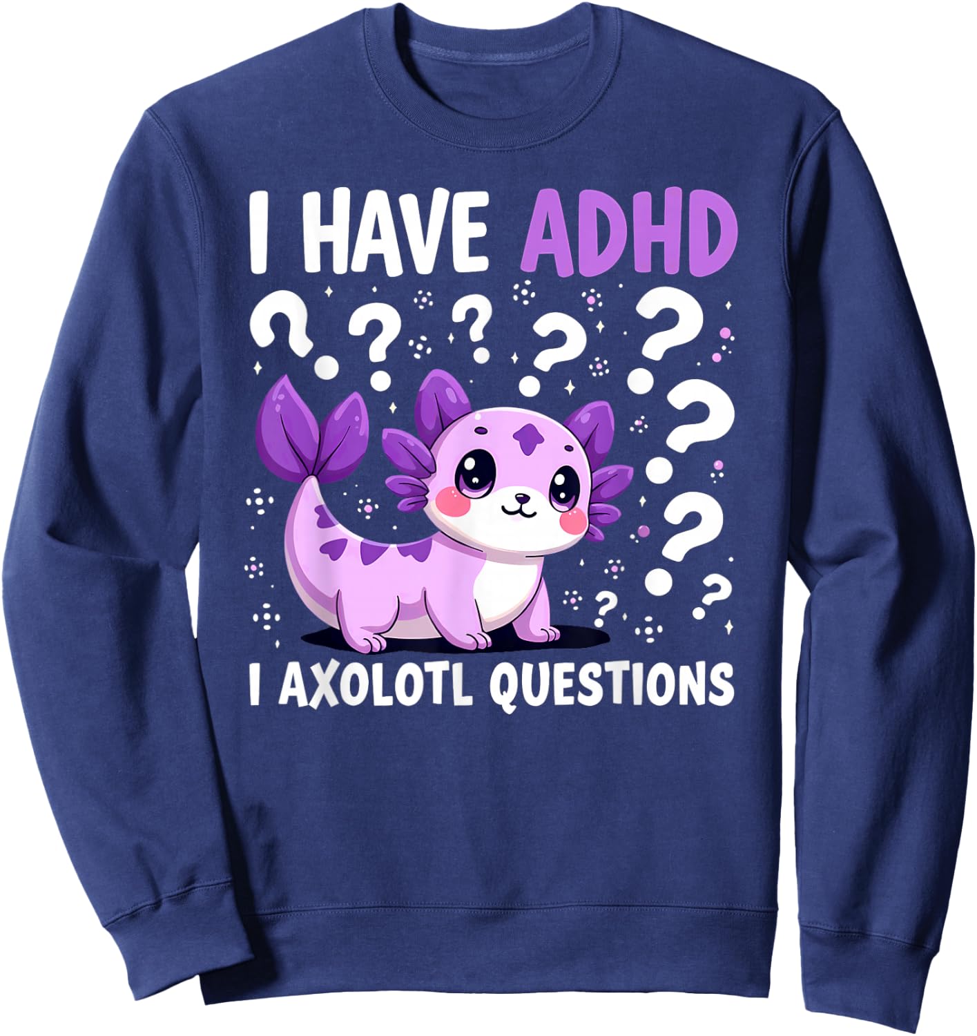 I have ADHD I Axolotl Questions Sweatshirt - Sweatshirt | Navy