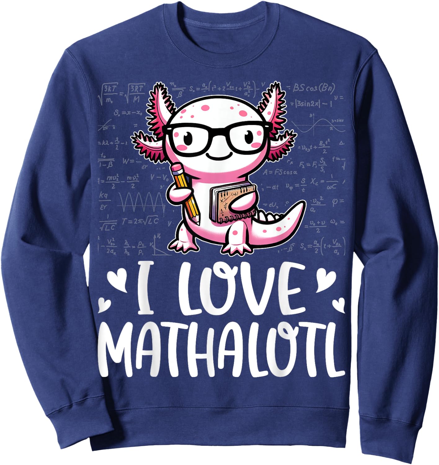 I Love Math Shirt - Funny Math Pun Axolotle Theme Mathalotl Sweatshirt - Sweatshirt | Navy