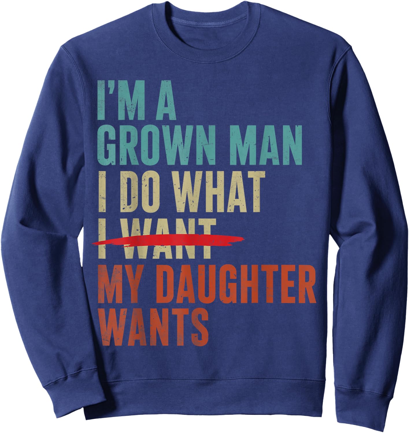 Father's Day Im A Grown Man I Do What My Daughter Wants Sweatshirt - Sweatshirt | Navy
