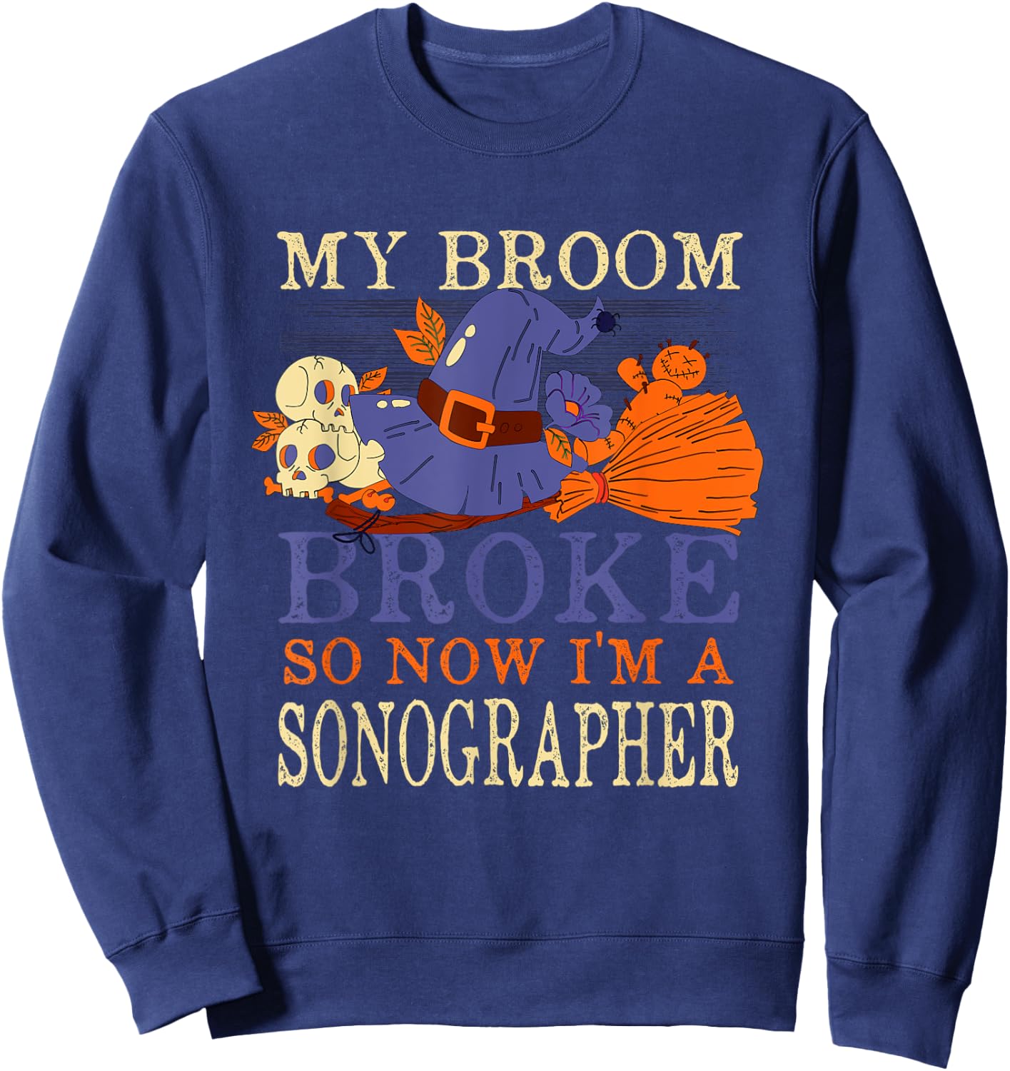 My Broom Broke So Now I'm a Sonographer Funny Halloween Sweatshirt - Sweatshirt | Navy