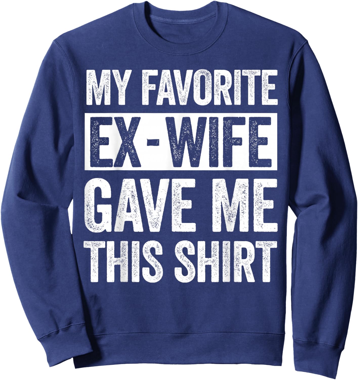 My Favorite Ex-Wife Gave Me This Shirt Funny for Ex Husband Sweatshirt - Sweatshirt | Navy