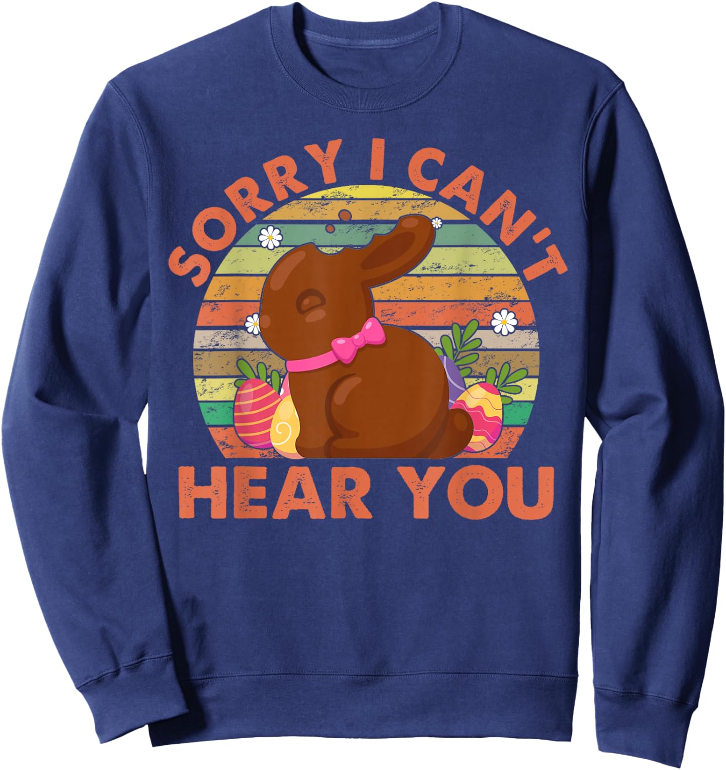 Happy Easter Day Chocolate Bunny Sorry I Can't Hear You Sweatshirt - Sweatshirt | Navy