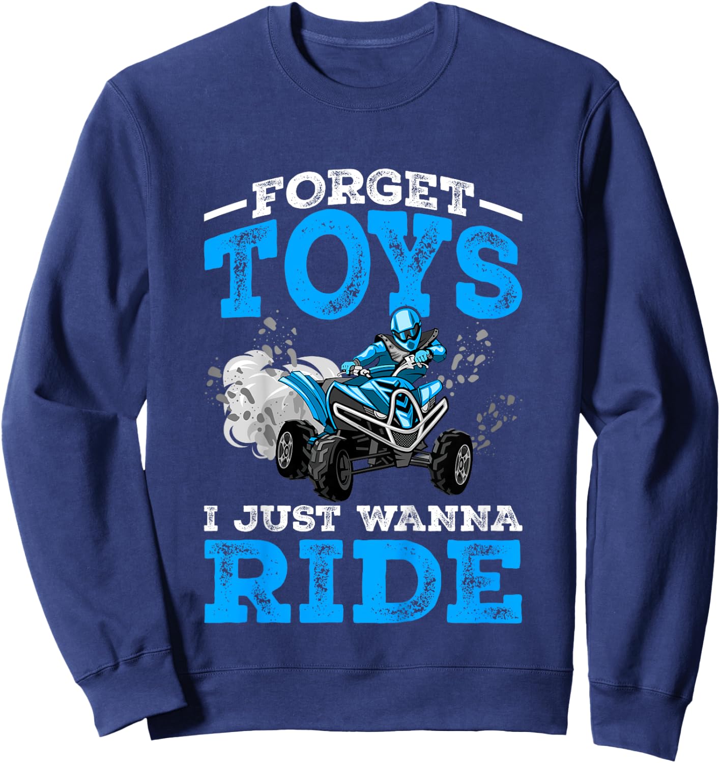 Forget Toys I Wanna Ride ATV 4 Wheeler Funny Quad Boys Gift Sweatshirt - Sweatshirt | Navy