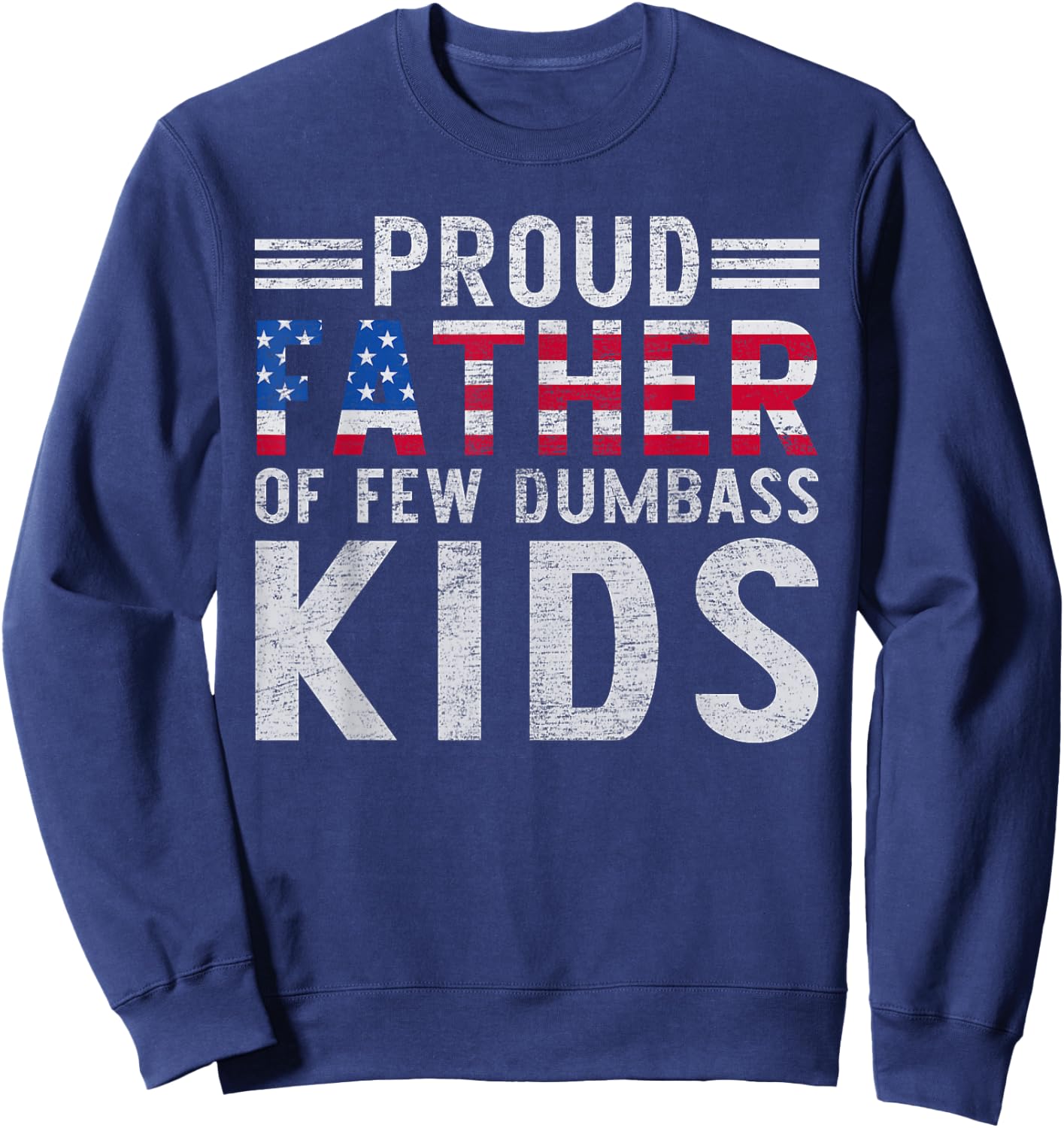 Proud Father Of A Few Dumbass Kids Funny Father's Day Dad Sweatshirt - Sweatshirt | Navy