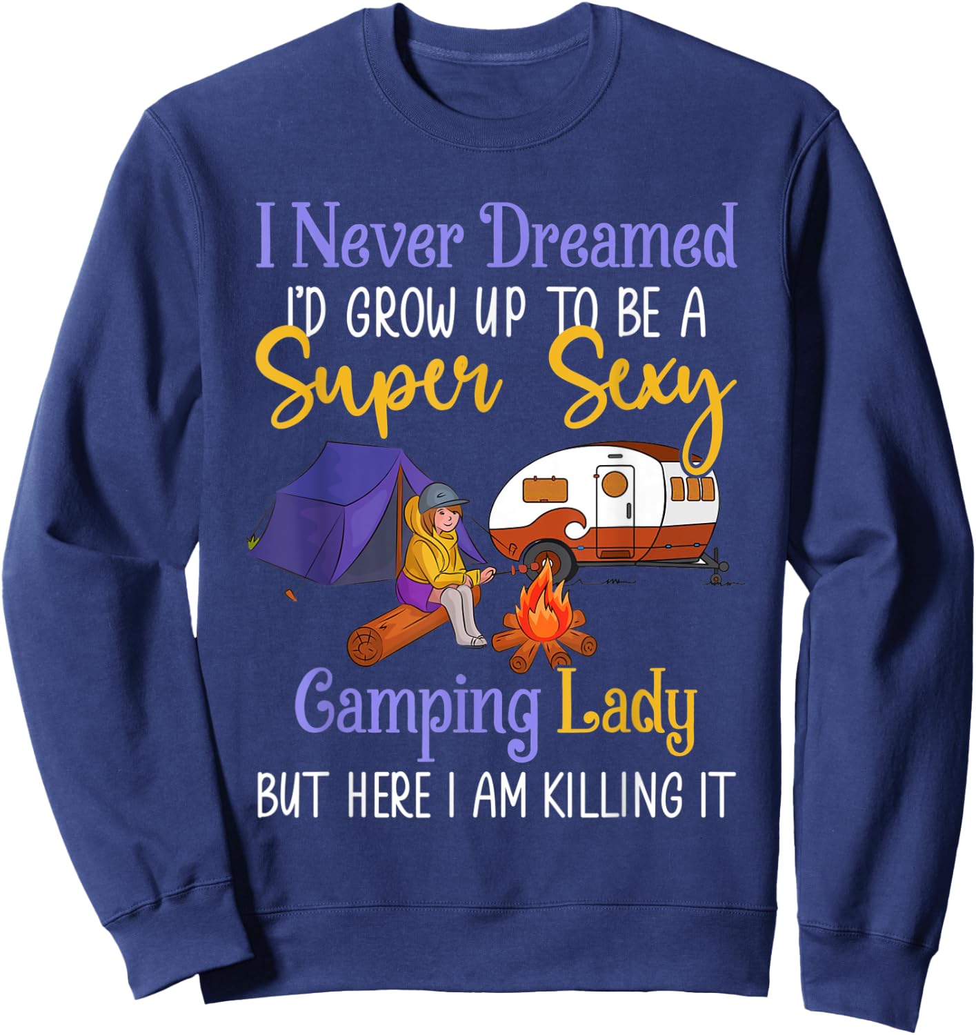I Never Dreamed I'd Grow Up Super Sexy Camping Lady Camper Sweatshirt - Sweatshirt | Navy