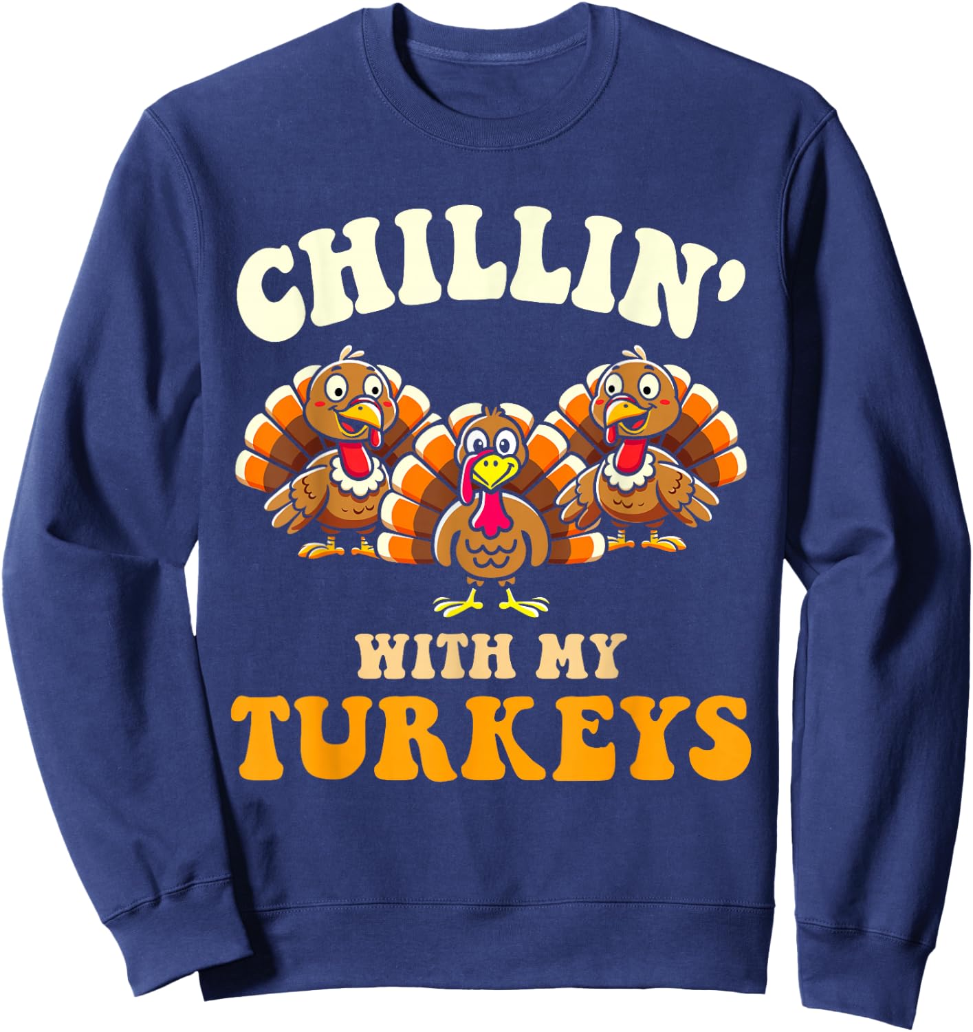 Chillin with my turkeys for thanksgiving family dinner Sweatshirt - Sweatshirt | Navy