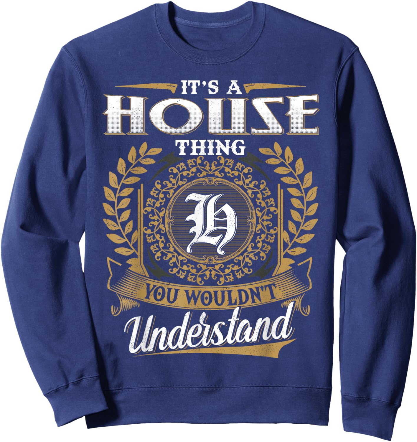 It's A HOUSE Thing You Wouldn't Understand Name Classic Sweatshirt - Sweatshirt | Navy