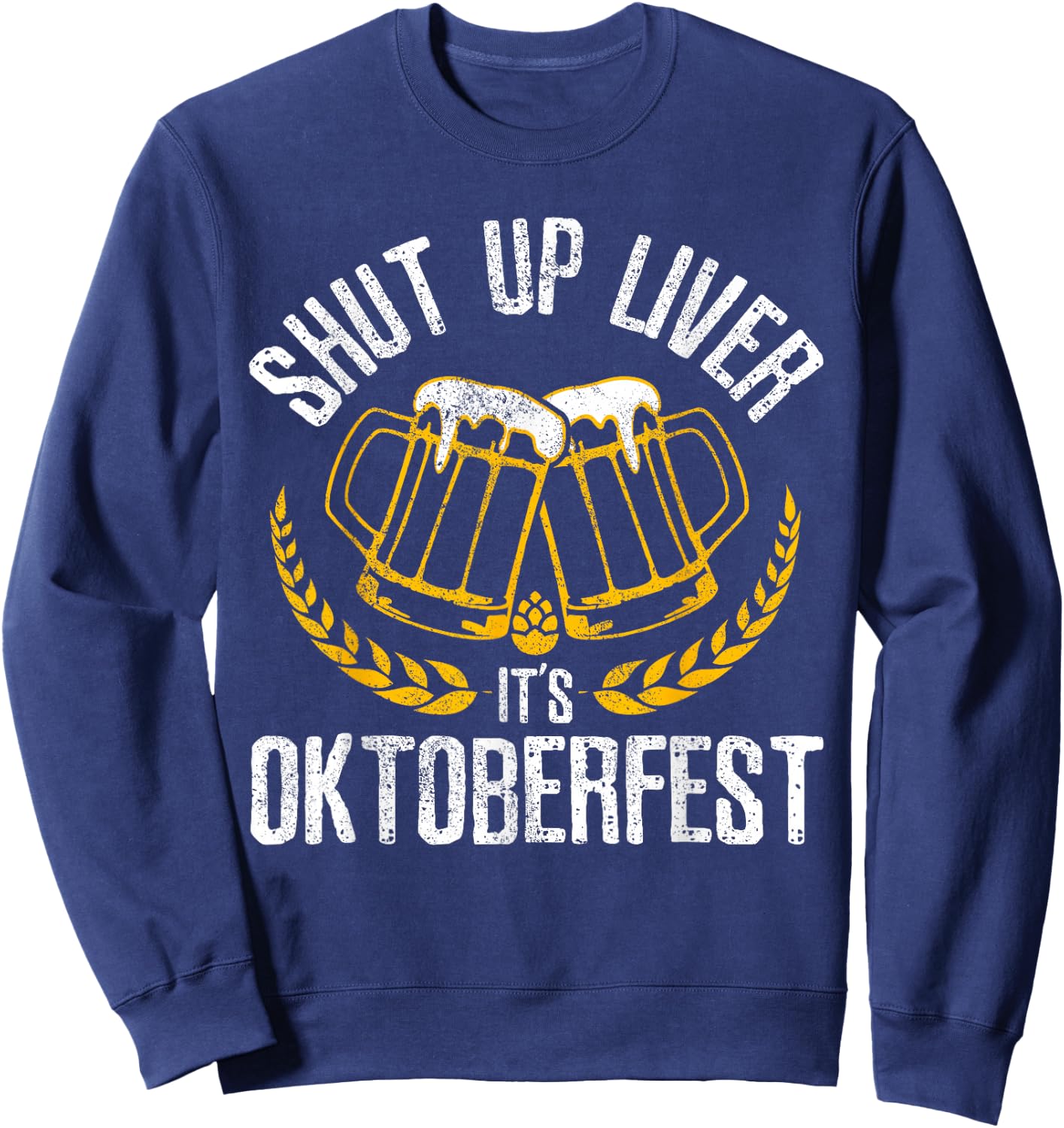 Shut Up Liver It's Oktoberfest - Funny German Beer Drinking Sweatshirt - Sweatshirt | Navy