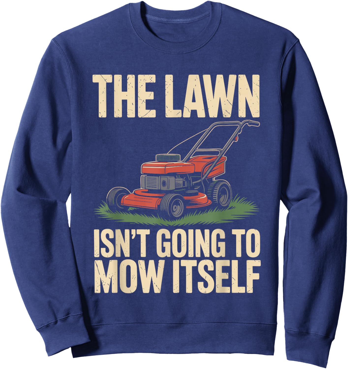 The Lawn Isn't Going to Mow Itself Funny Lawn Mower Sweatshirt - Sweatshirt | Navy