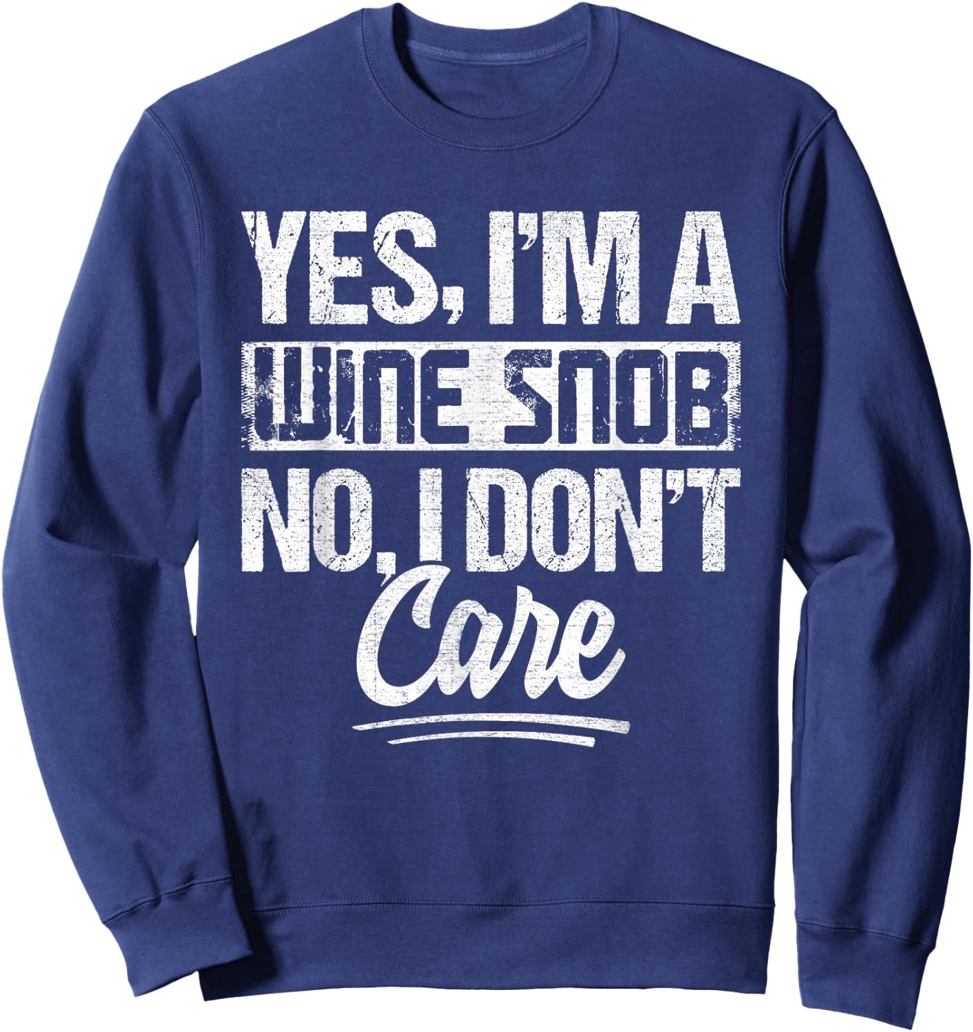 Yes Im A Wine Snob No I Dont Care Wine Quote Sweatshirt - Sweatshirt | Navy