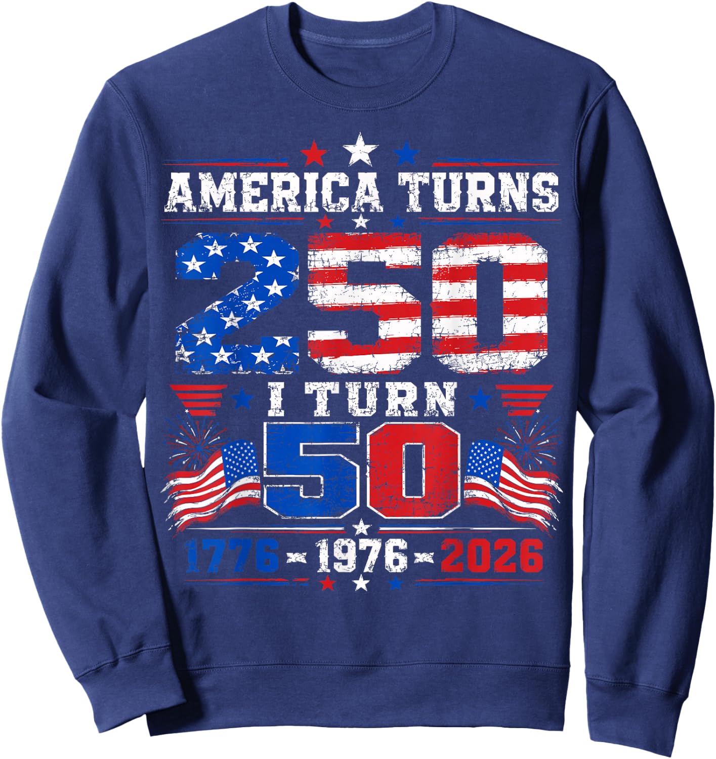 America Turns 250 I Turn 50 4th of July 1976 50th Birthday Sweatshirt - Sweatshirt | Navy