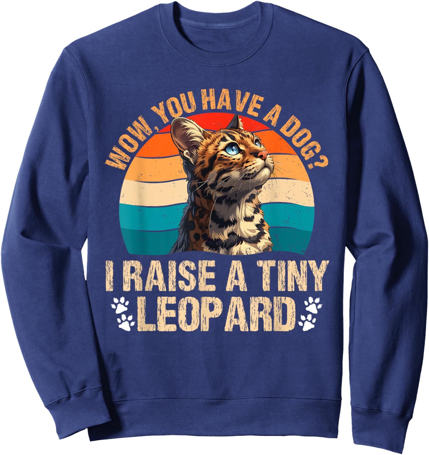 Bengal Cats WOW YOU HAVE A DOG? I RAISE A TINY LEOPARD Sweatshirt - Sweatshirt | Navy