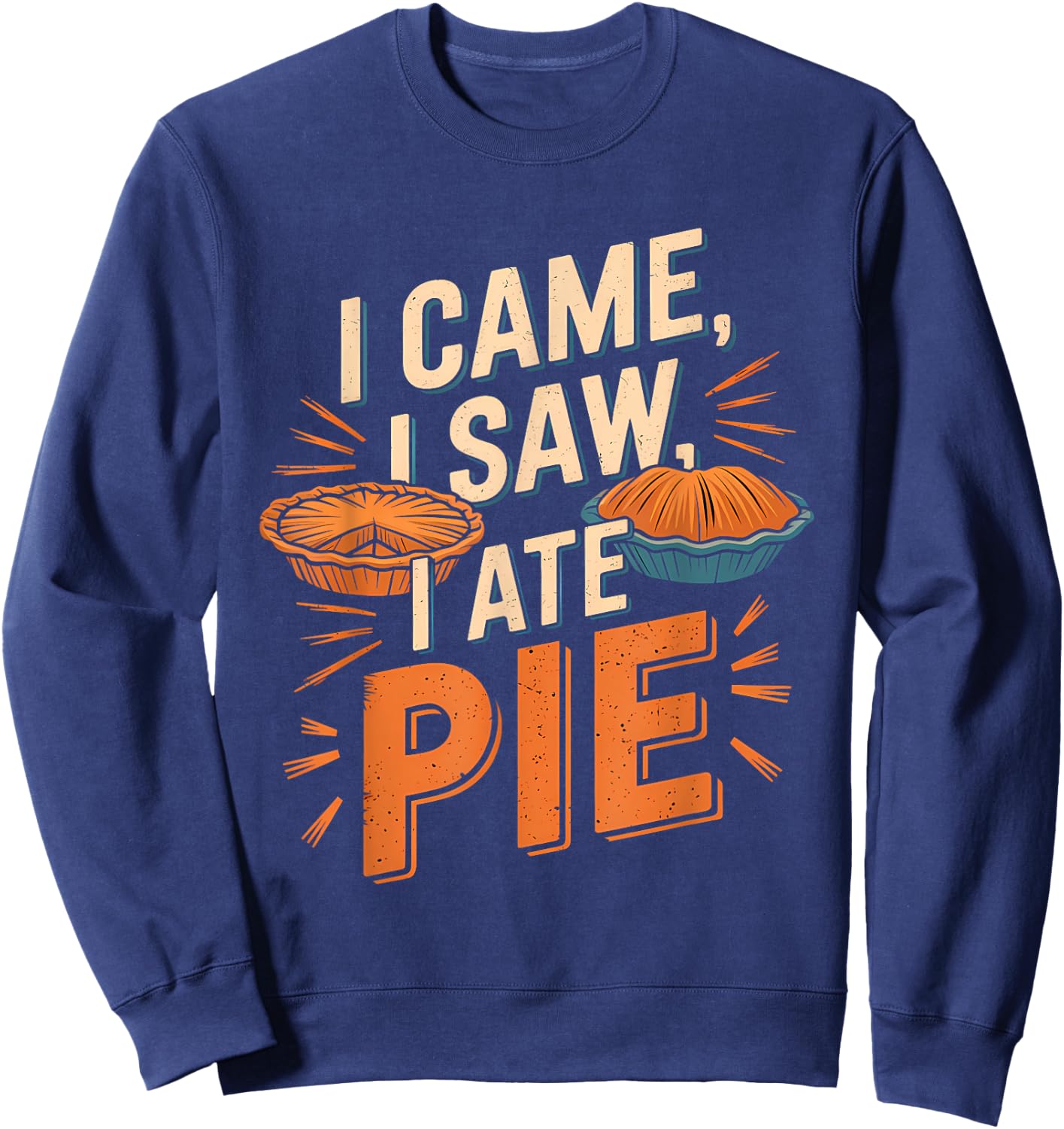 Thanksgiving Dessert Pumpkin Pie I Came I Saw I Ate Pie Sweatshirt - Sweatshirt | Navy