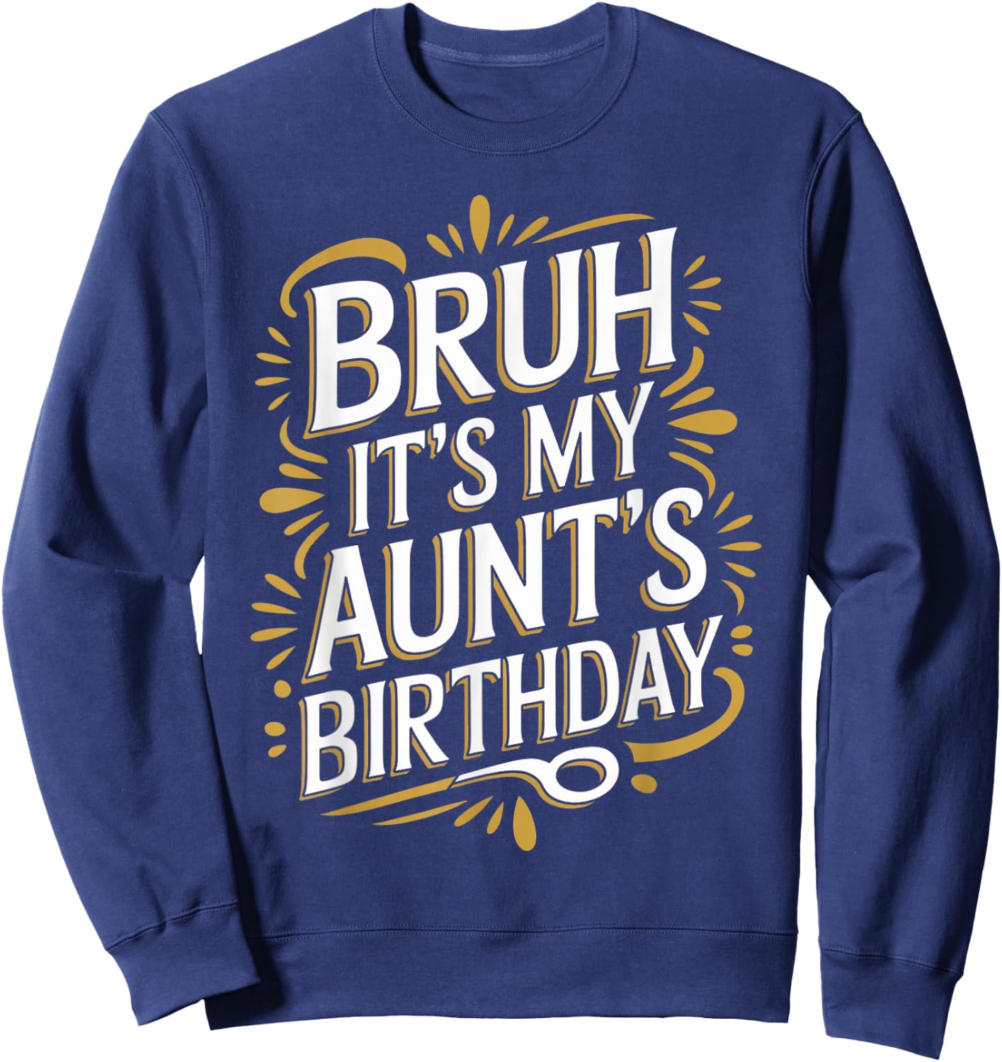 Bruh It's My Aunt's Birthday Funny Aunty Birthday Sarcastic Sweatshirt - Sweatshirt | Navy