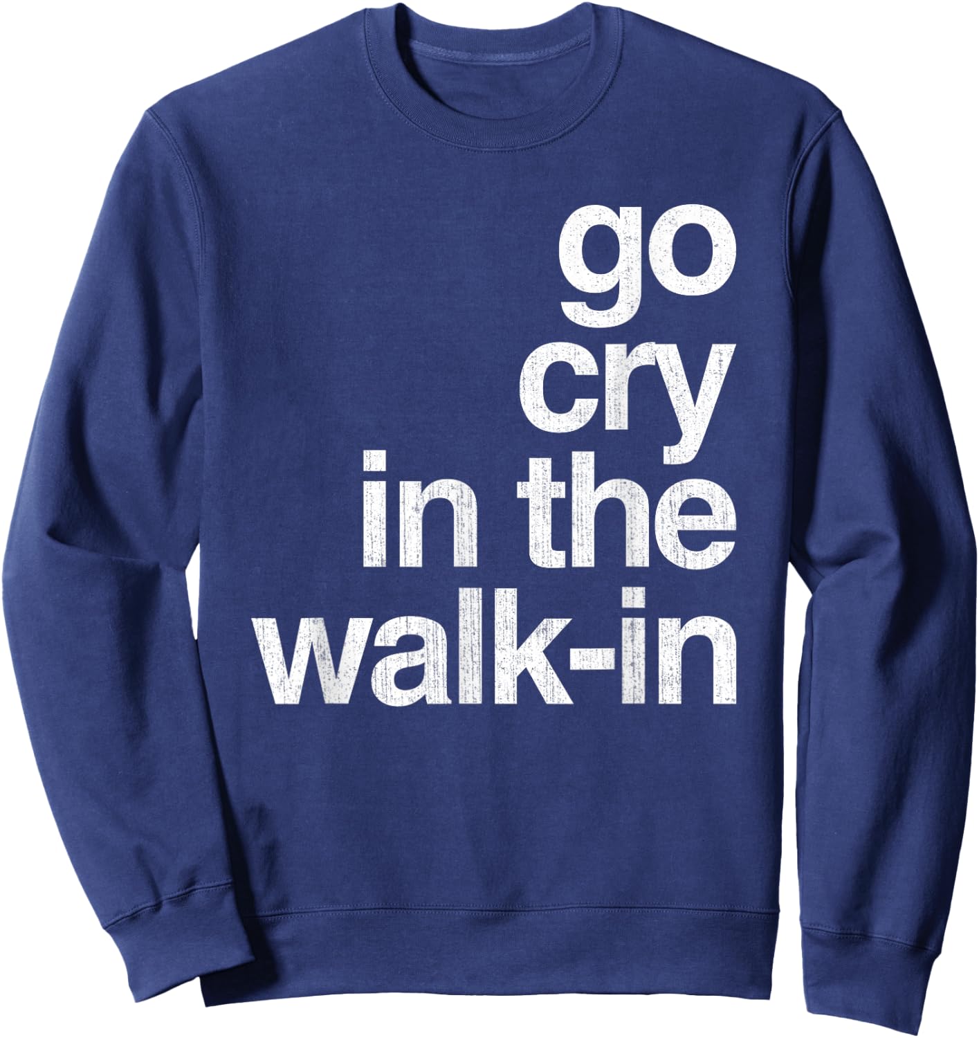 Epic Sarcasm Gift Co. Go Cry In The Walk In Vintage Culinary Chef Restaurant Gift Sweatshirt - Sweatshirt | Navy