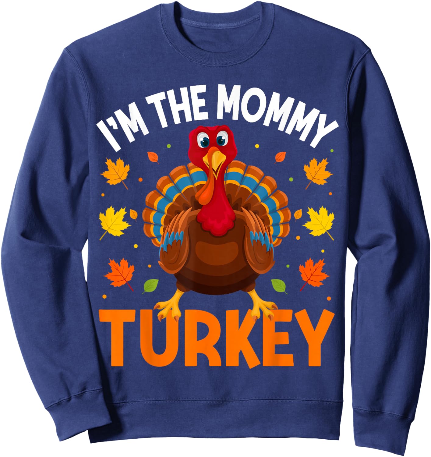I'm The Mommy Turkey Funny Family Thanksgiving Mom Sweatshirt - Sweatshirt | Navy