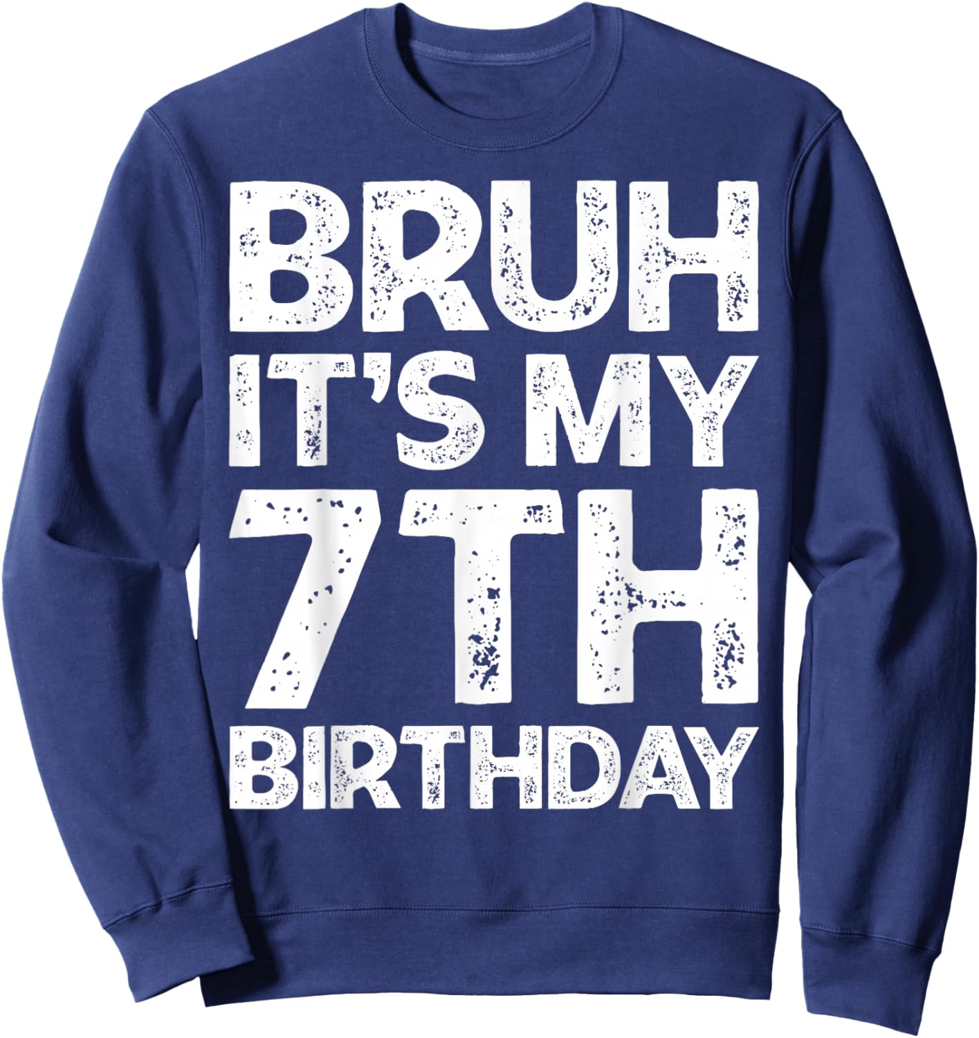 Bruh It's My 7th Birthday Boy I'm 7 Year Old Birthday Gift Sweatshirt - Sweatshirt | Navy