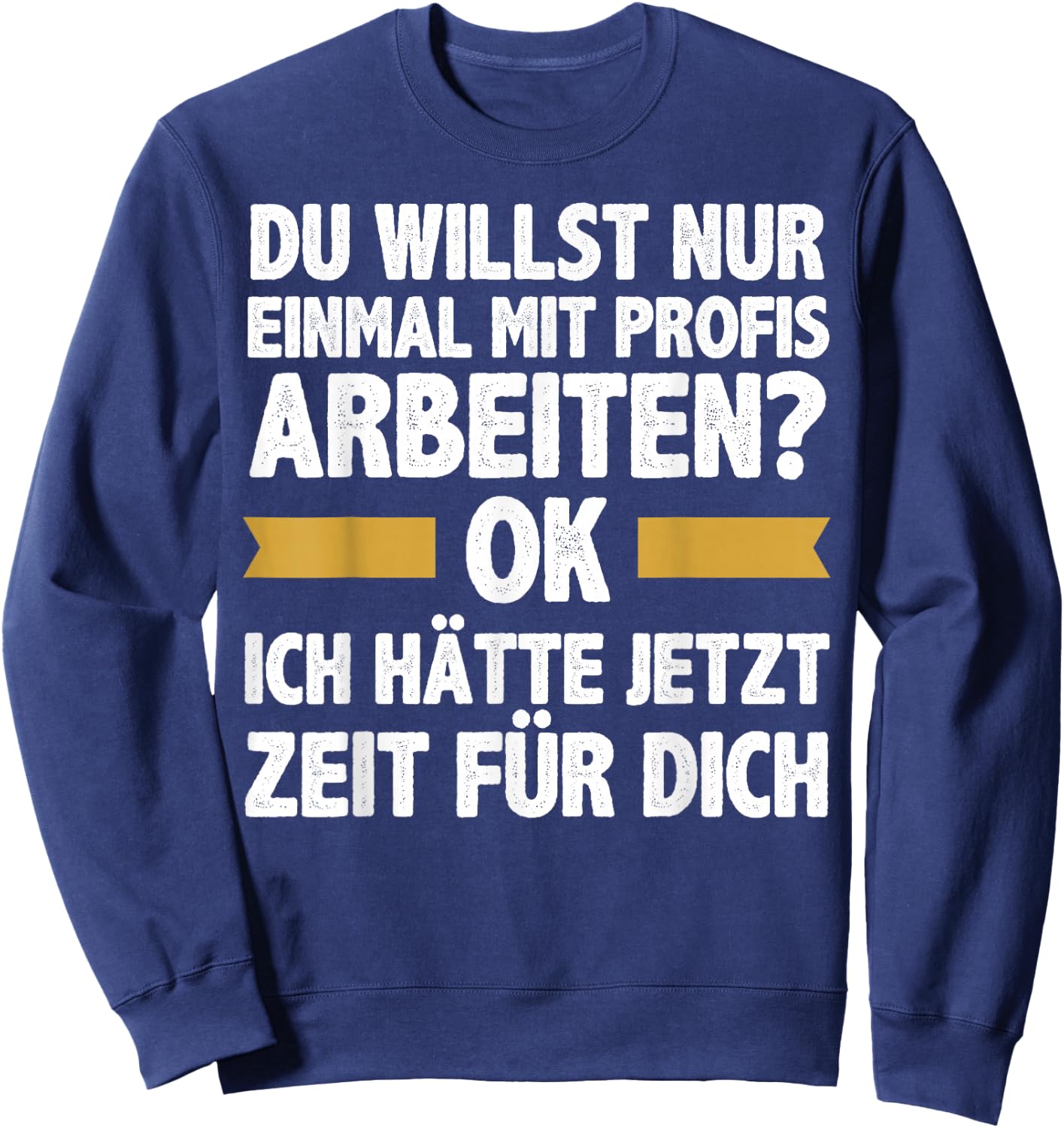 Einmal Mit Profis Arbeiten Ich Hätte Jetzt Zeit Männer Sweatshirt - Sweatshirt | Navy