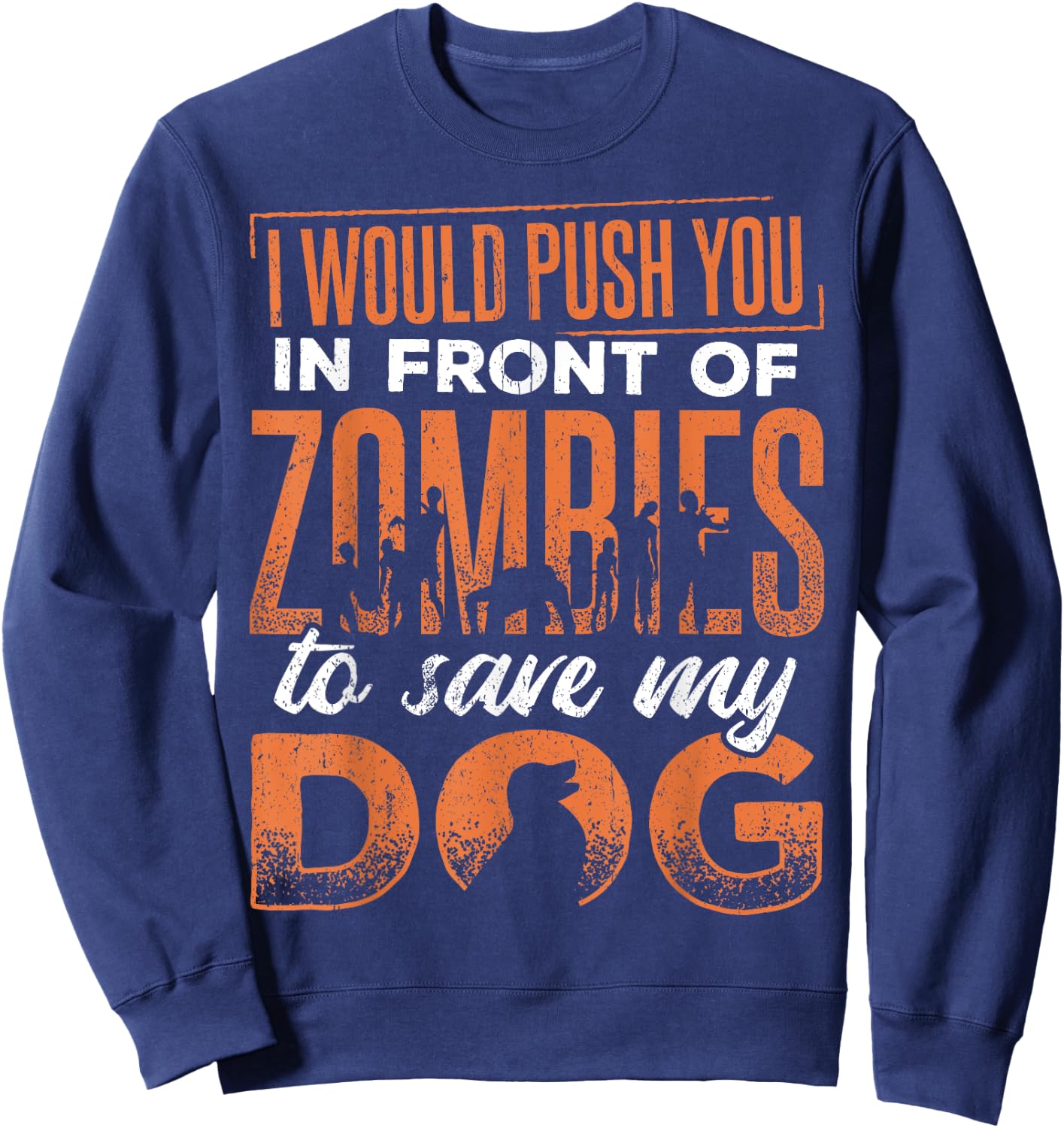 I would push you in front of zombies to save my dog - doggie Men Women Sweatshirt - Sweatshirt | Navy