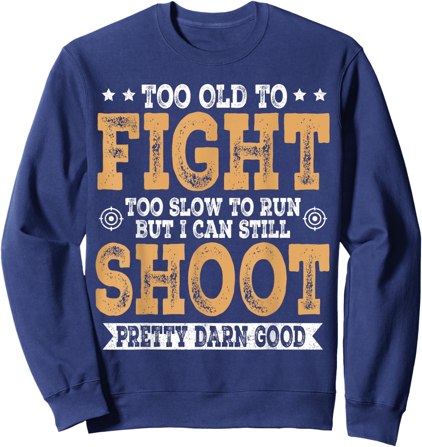Too Old To Fight Too Slow To Run But I Can Still Shoot Sweatshirt - Sweatshirt | Navy