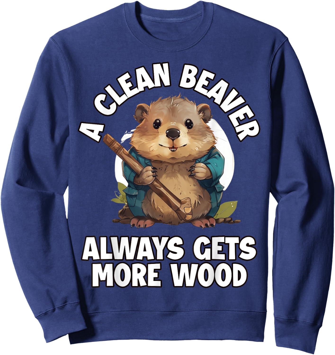 A Clean Beaver Always Gets More Wood Sweatshirt - Sweatshirt | Navy
