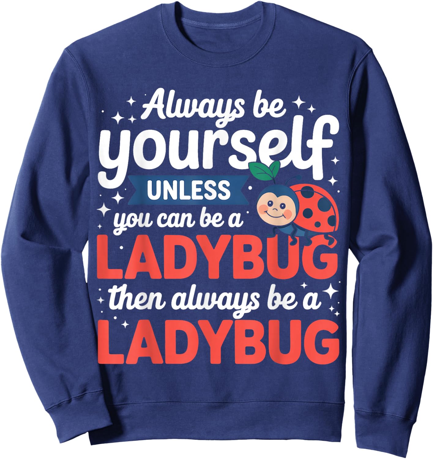 Always Be Yourself Unless You Can Be A Ladybug Sweatshirt - Sweatshirt | Navy