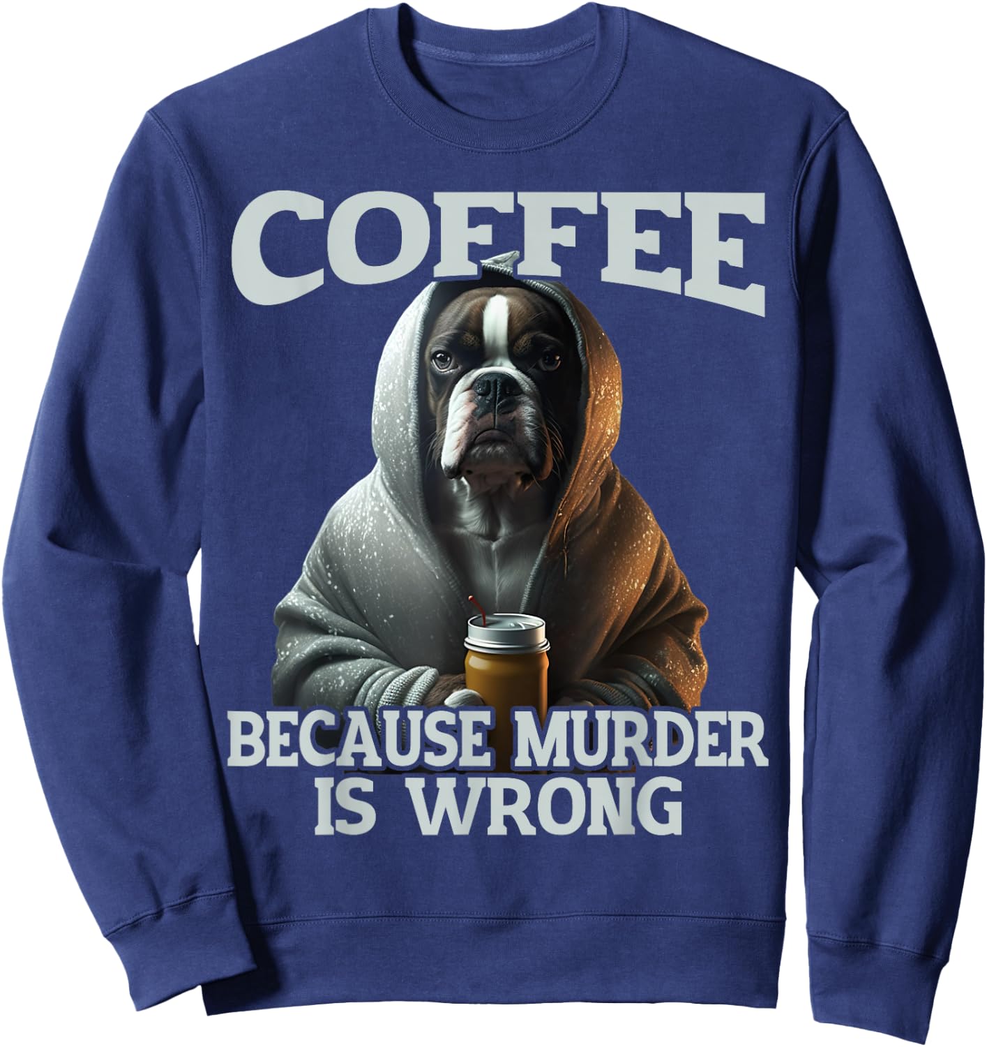 Coffee Because Murder Is Wrong, Sarcastic Boxer Dog Grumpy Men Women Sweatshirt - Sweatshirt | Navy