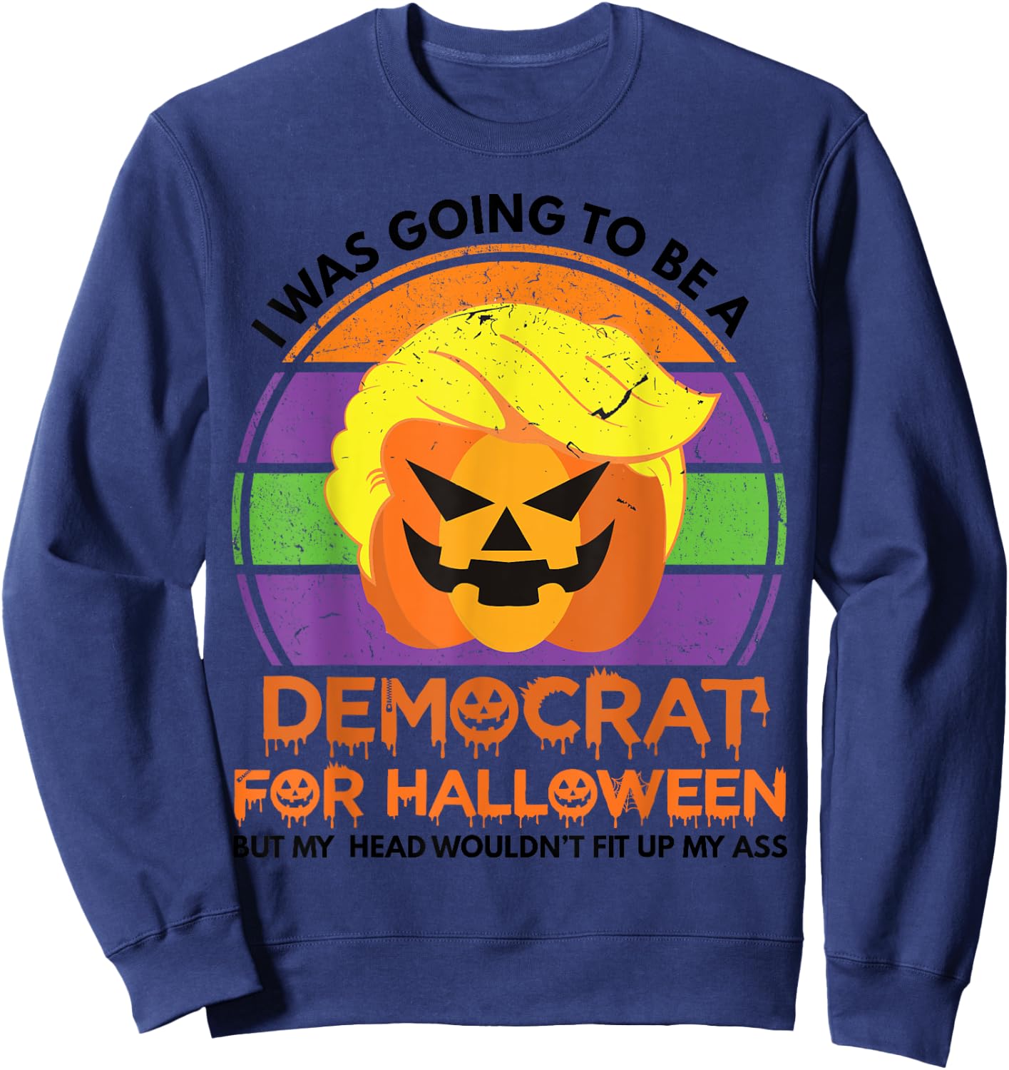I Was Going To Be A Democrat For Halloween Funny Trumpkin Sweatshirt - Sweatshirt | Navy