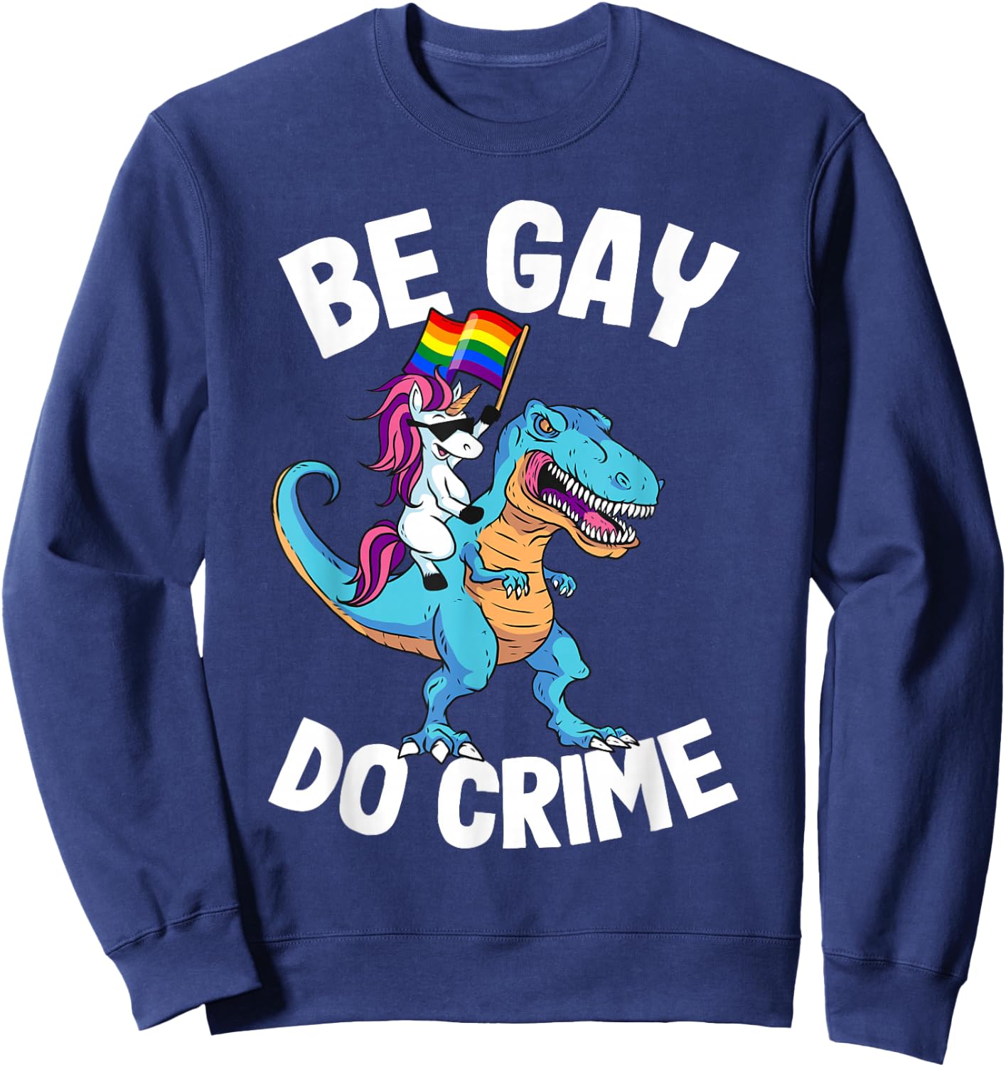 Unicorn Riding Dinosaur Pride Flag Be Gay Do Crime Sweatshirt - Sweatshirt | Navy