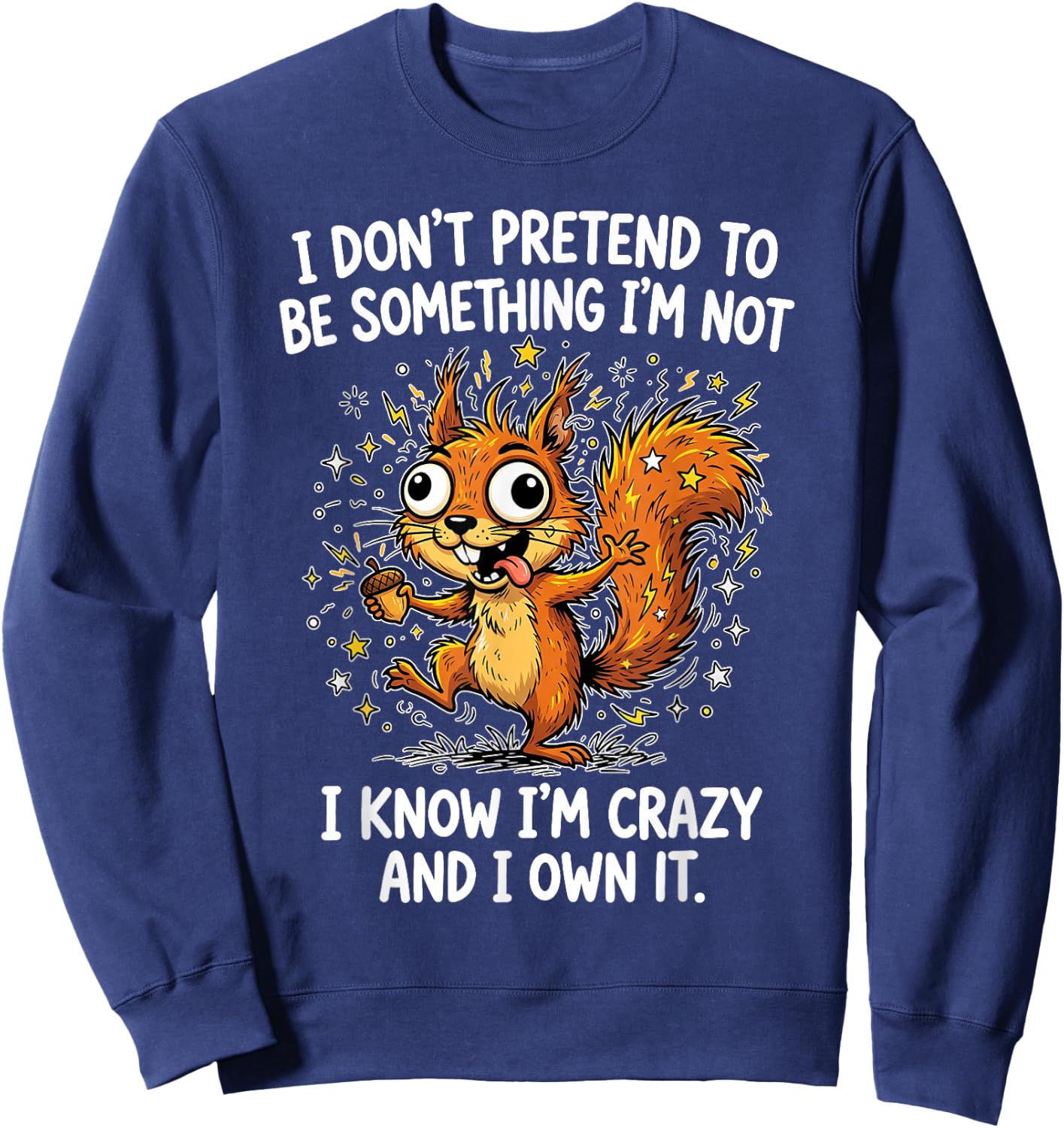 I Don't Pretend to Be Something Im Not I Know I'm Crazy and Sweatshirt - Sweatshirt | Navy