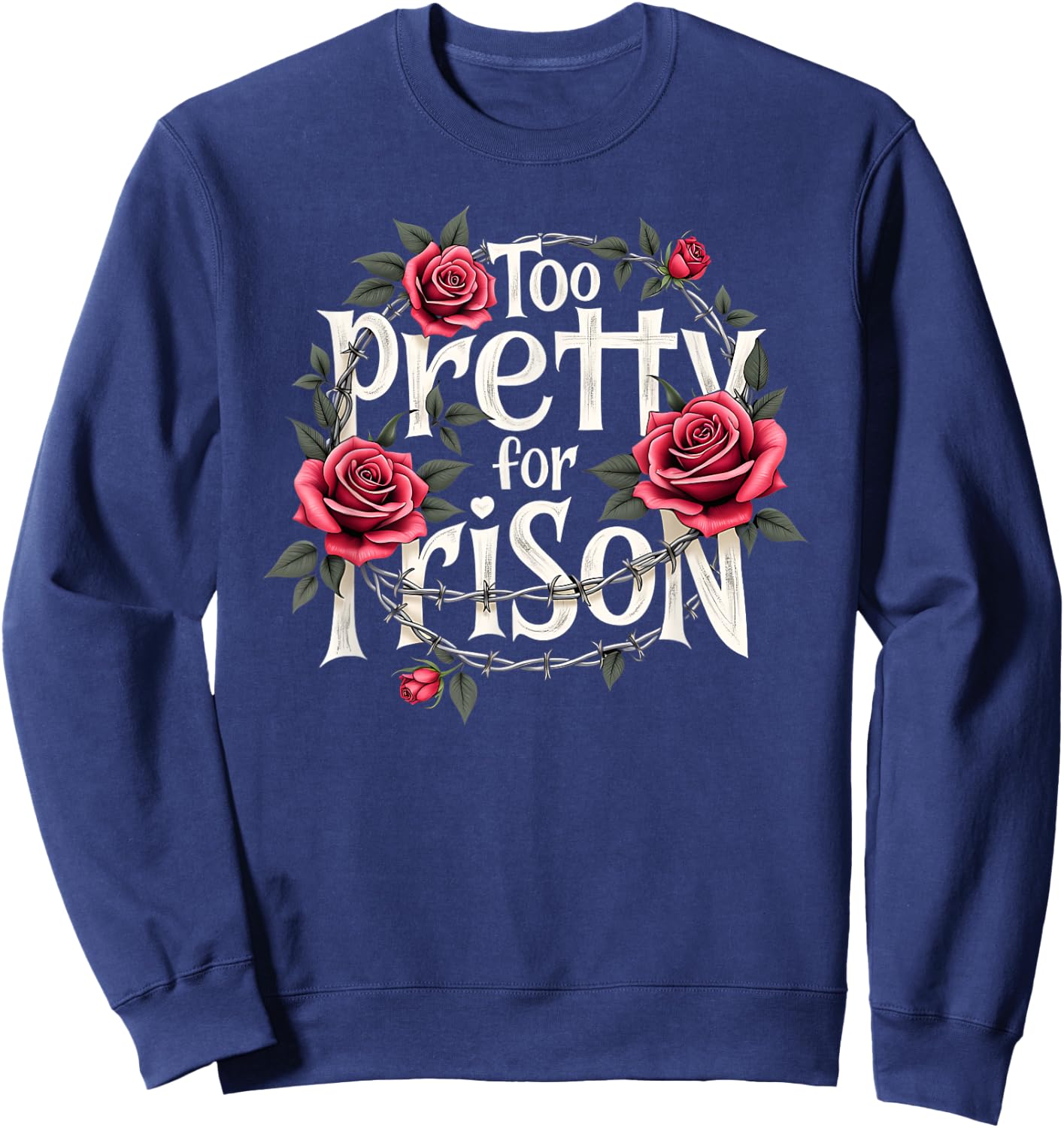 Too Pretty for Prison Roses Fun Gifts Teens Sweatshirt - Sweatshirt | Navy