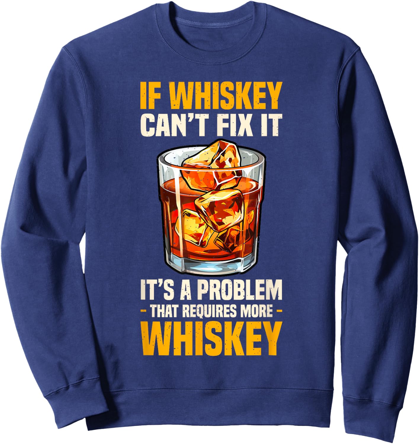 Bourbon If Whiskey Can't Fix It Requires More Whiskey Sweatshirt - Sweatshirt | Navy