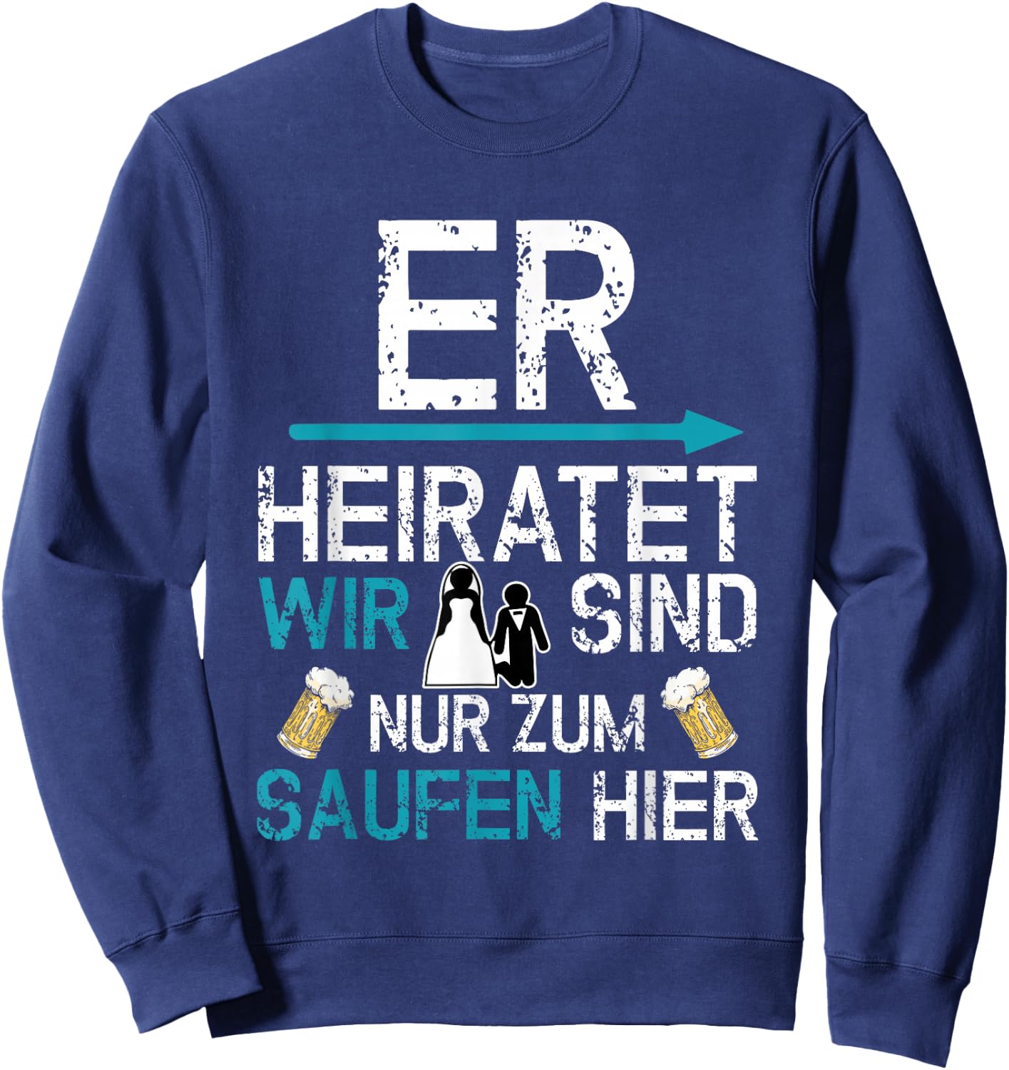 JGA Männer Party Er heiratet wir sind nur zum saufen hier Sweatshirt - Sweatshirt | Navy