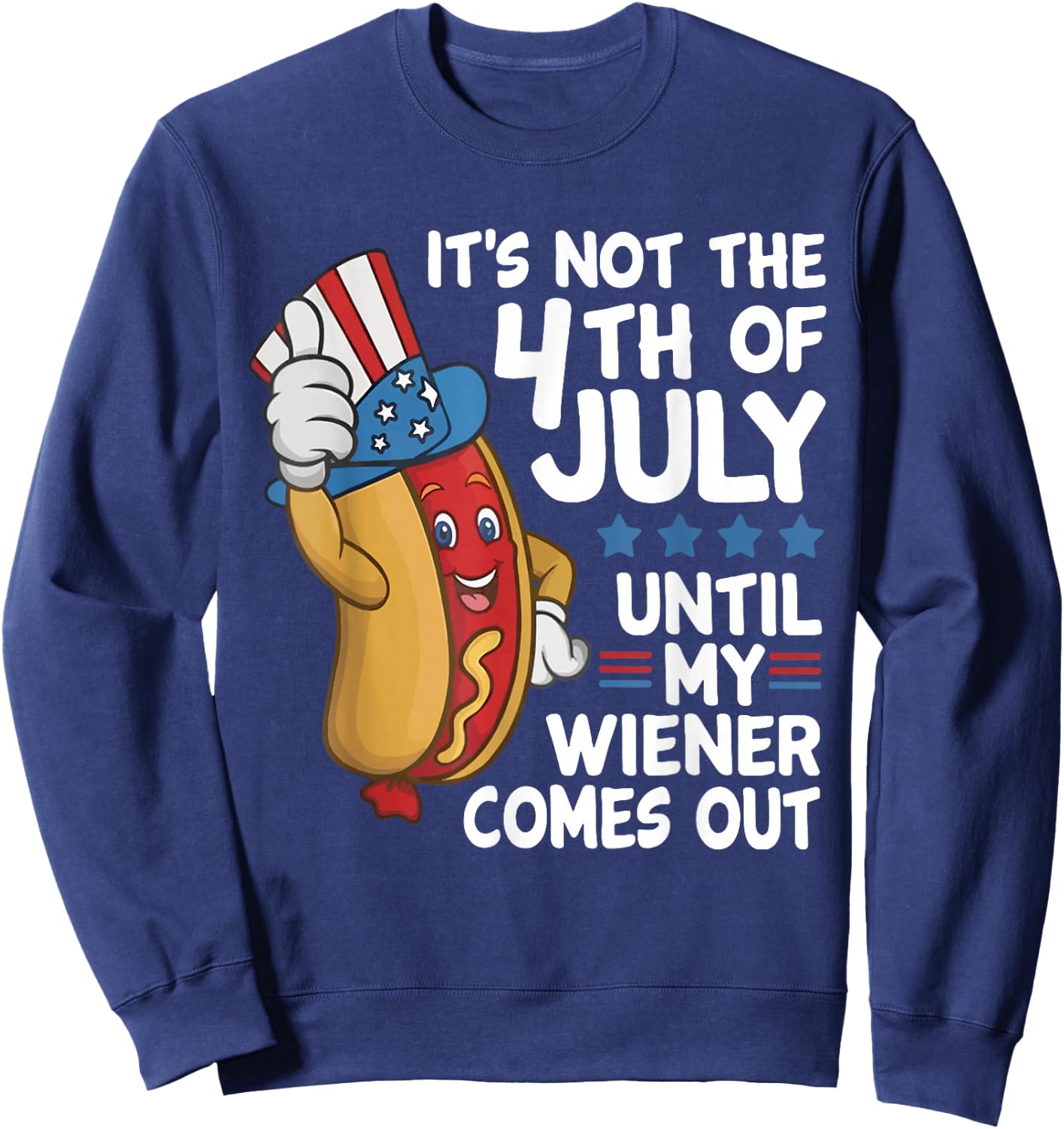 It’s Not The 4th of July Until My Weiner Comes Out Hotdog Sweatshirt - Sweatshirt | Navy