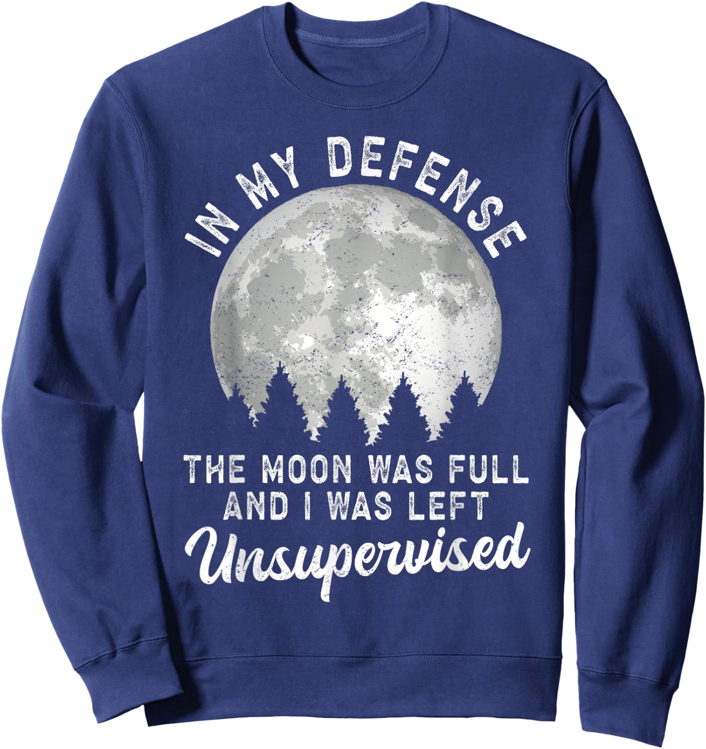 In My Defense The Moon Was Full And I Was Left Unsupervised Sweatshirt - Sweatshirt | Navy