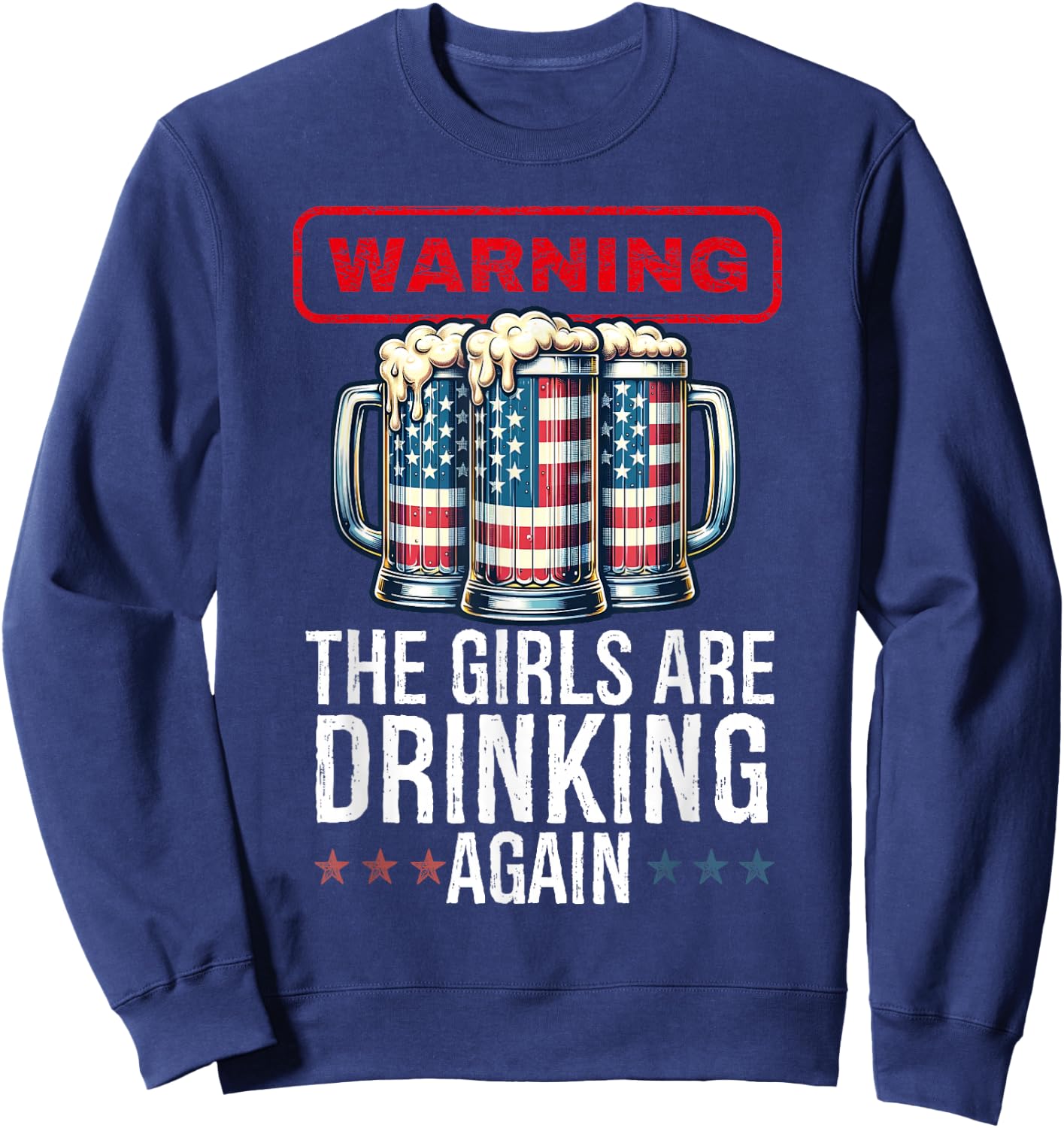 Warning The Girls are Drinking Again Beer USA Flag July 4th Sweatshirt - Sweatshirt | Navy