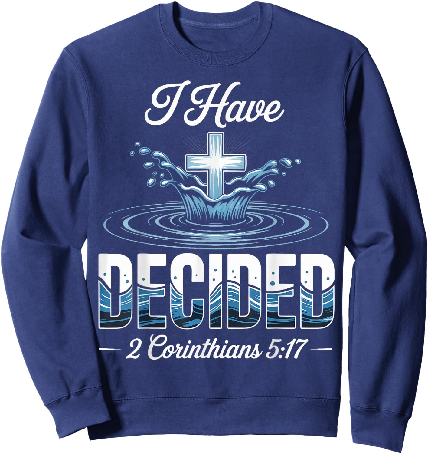 Decided Baptism Bible Verse Baptized Christian Sweatshirt - Sweatshirt | Navy