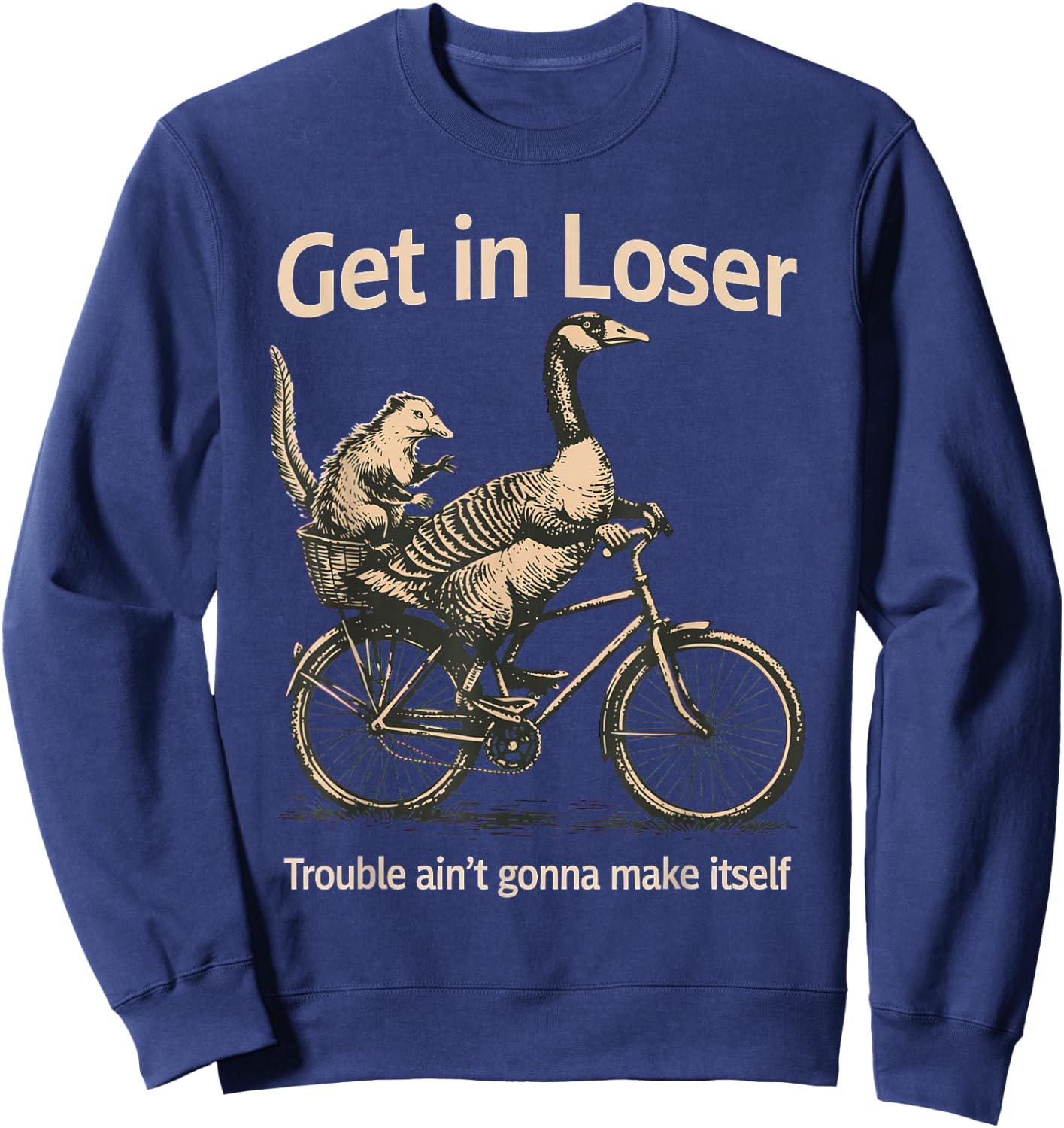 Get in Loser Trouble Ain't Gonna Make Itself Goose Sweatshirt - Sweatshirt | Navy