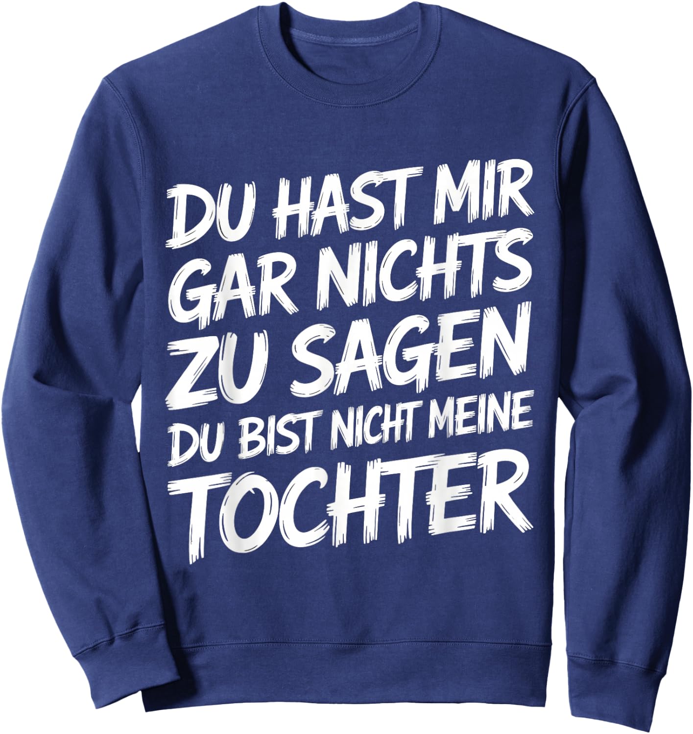 Nichts Zu Sagen Du Bist Nicht Meine Tochter Lustig Papa Mama Sweatshirt - Sweatshirt | Navy