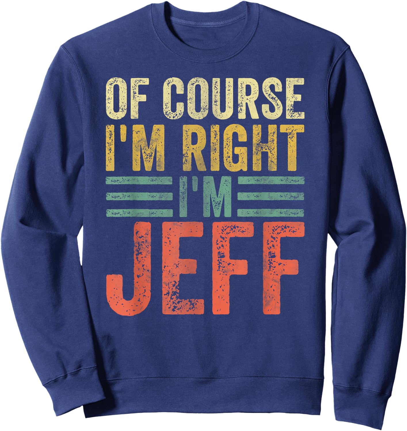 Funny Personalized Name Shirt Of Course I'm Right I'm Jeff Sweatshirt - Sweatshirt | Navy