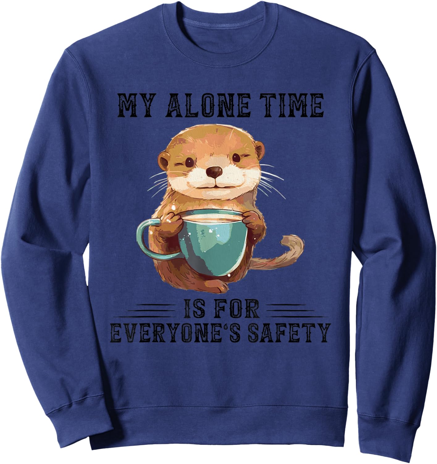 Otter Hug My Alone Time Is For Everyone’s Safety Sweatshirt - Sweatshirt | Navy