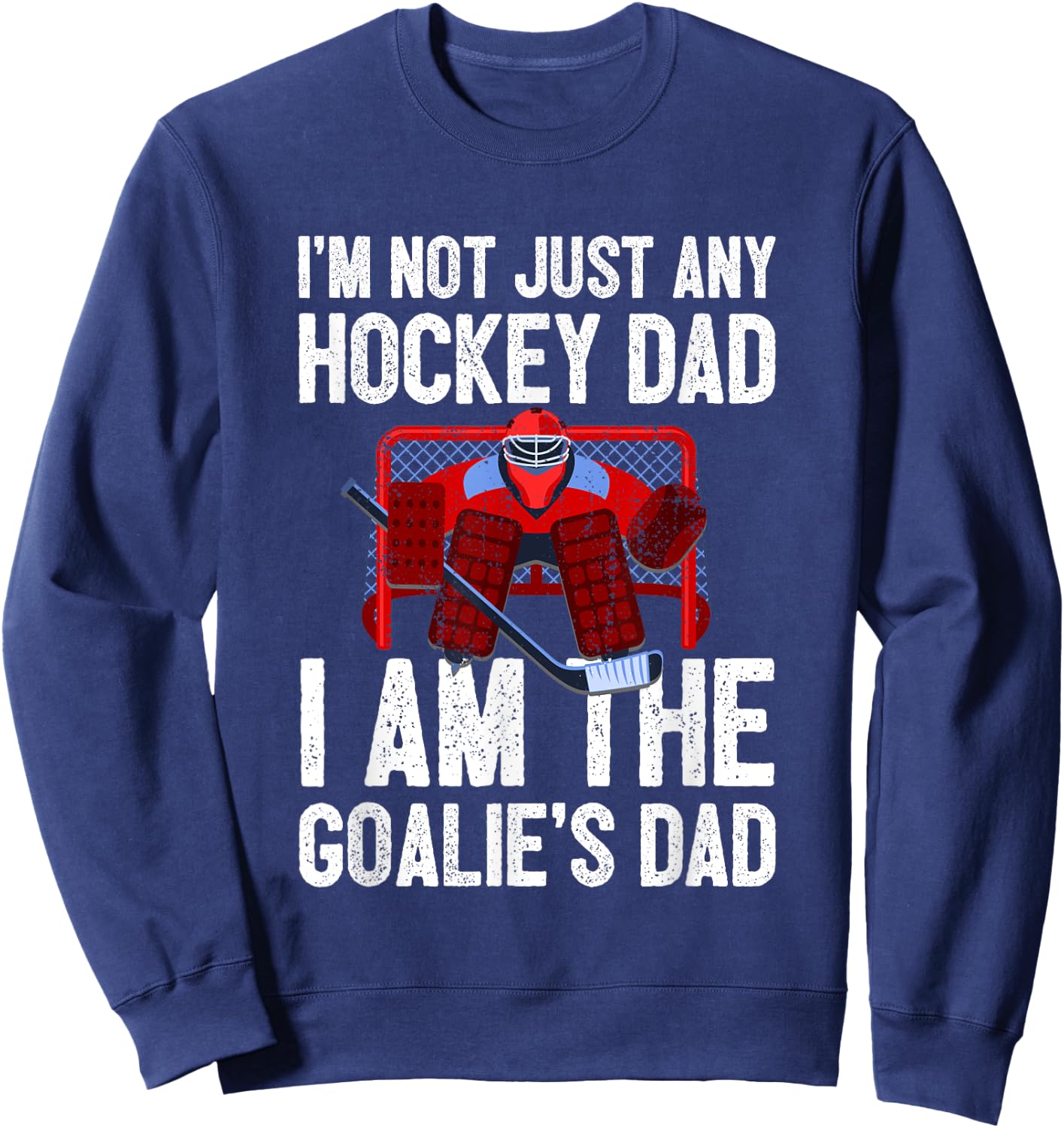 I'm Not Just Any Hockey Dad I'm The Goalie's Dad Sweatshirt - Sweatshirt | Navy