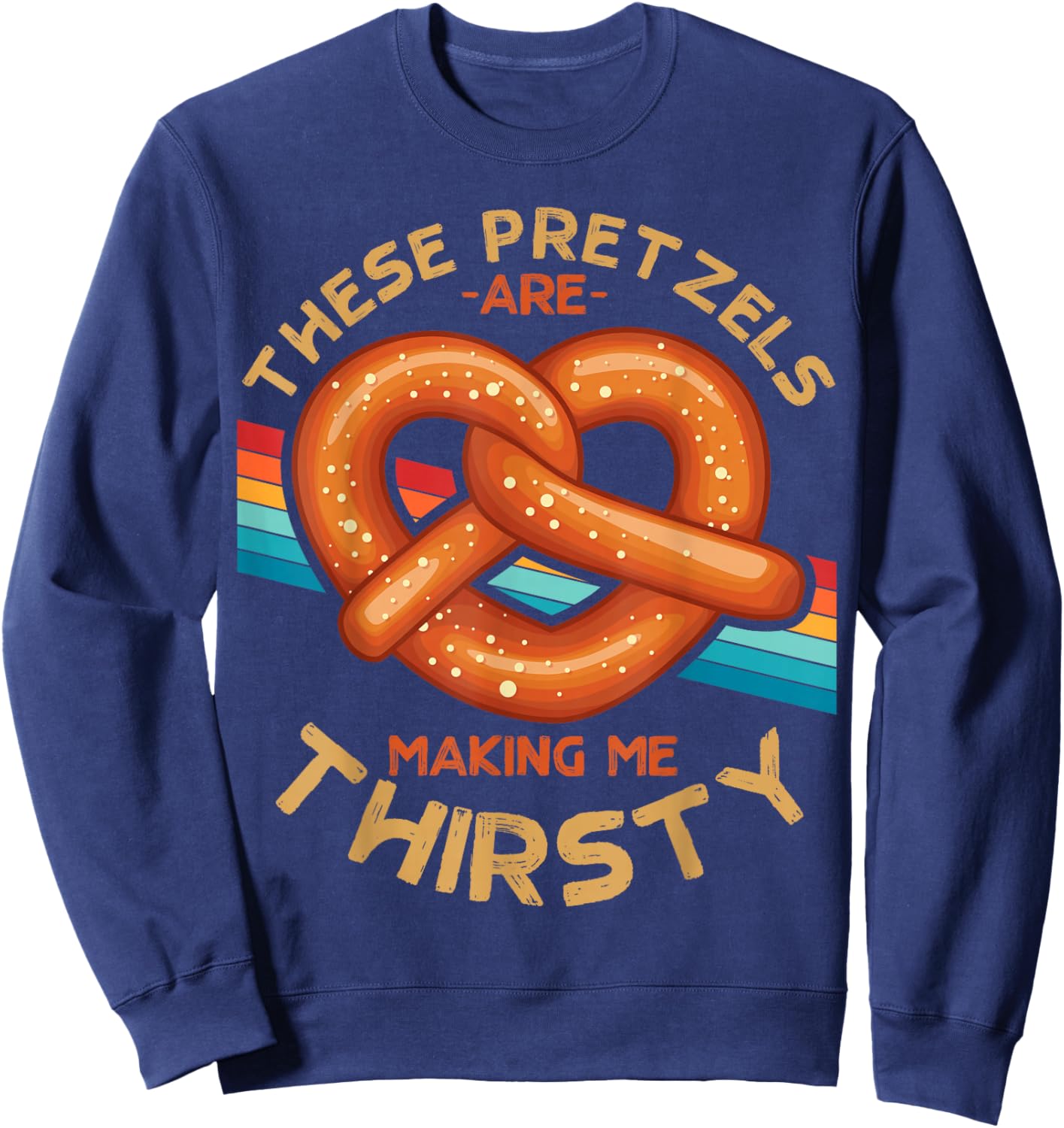 These Pretzels Are Making Me Thirsty Food Pretzel Lover Sweatshirt - Sweatshirt | Navy